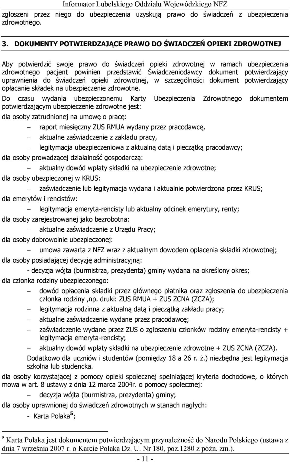 Świadczeniodawcy dokument potwierdzający uprawnienia do świadczeń opieki zdrowotnej, w szczególności dokument potwierdzający opłacanie składek na ubezpieczenie zdrowotne.