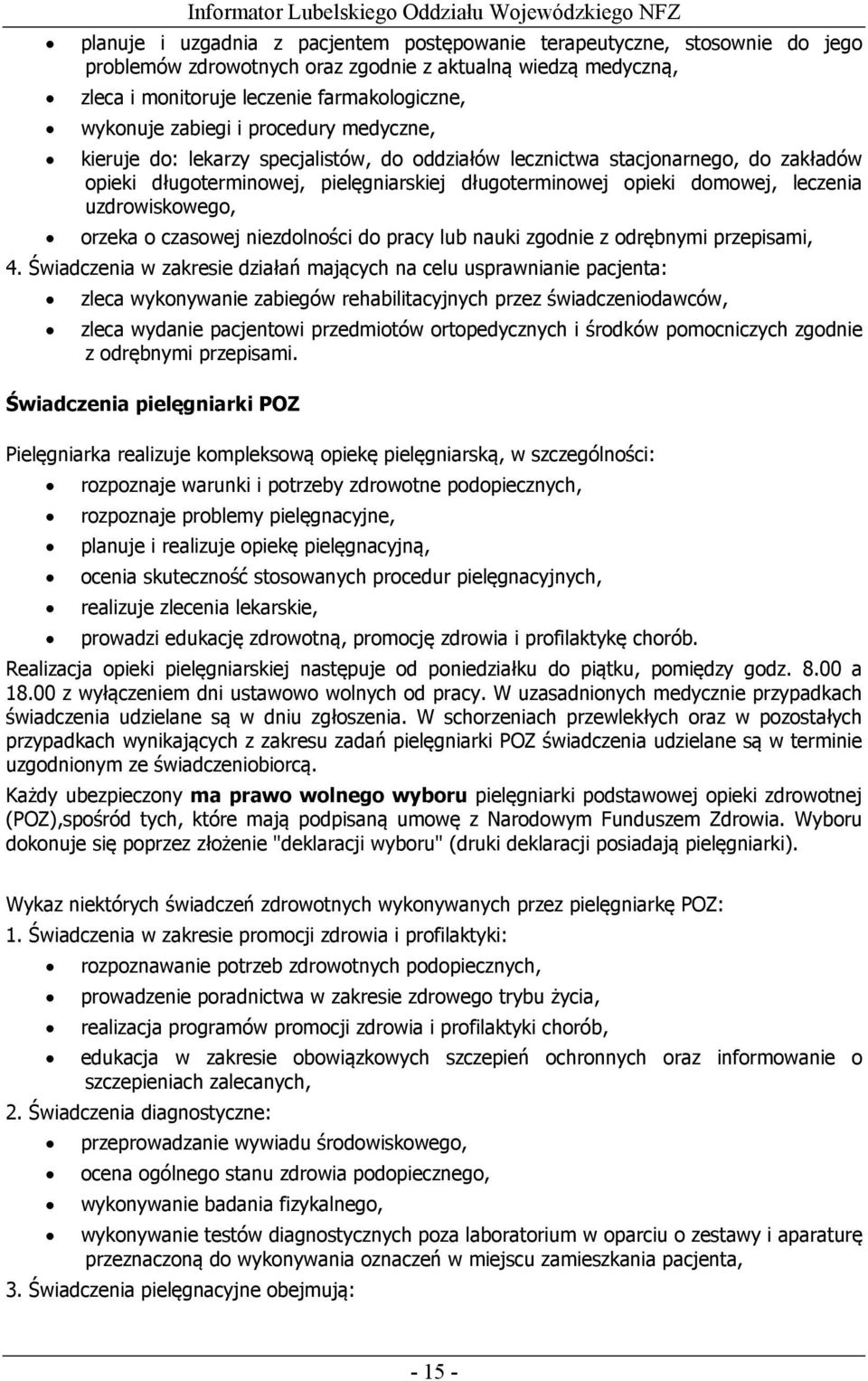 pielęgniarskiej długoterminowej opieki domowej, leczenia uzdrowiskowego, orzeka o czasowej niezdolności do pracy lub nauki zgodnie z odrębnymi przepisami, 4.