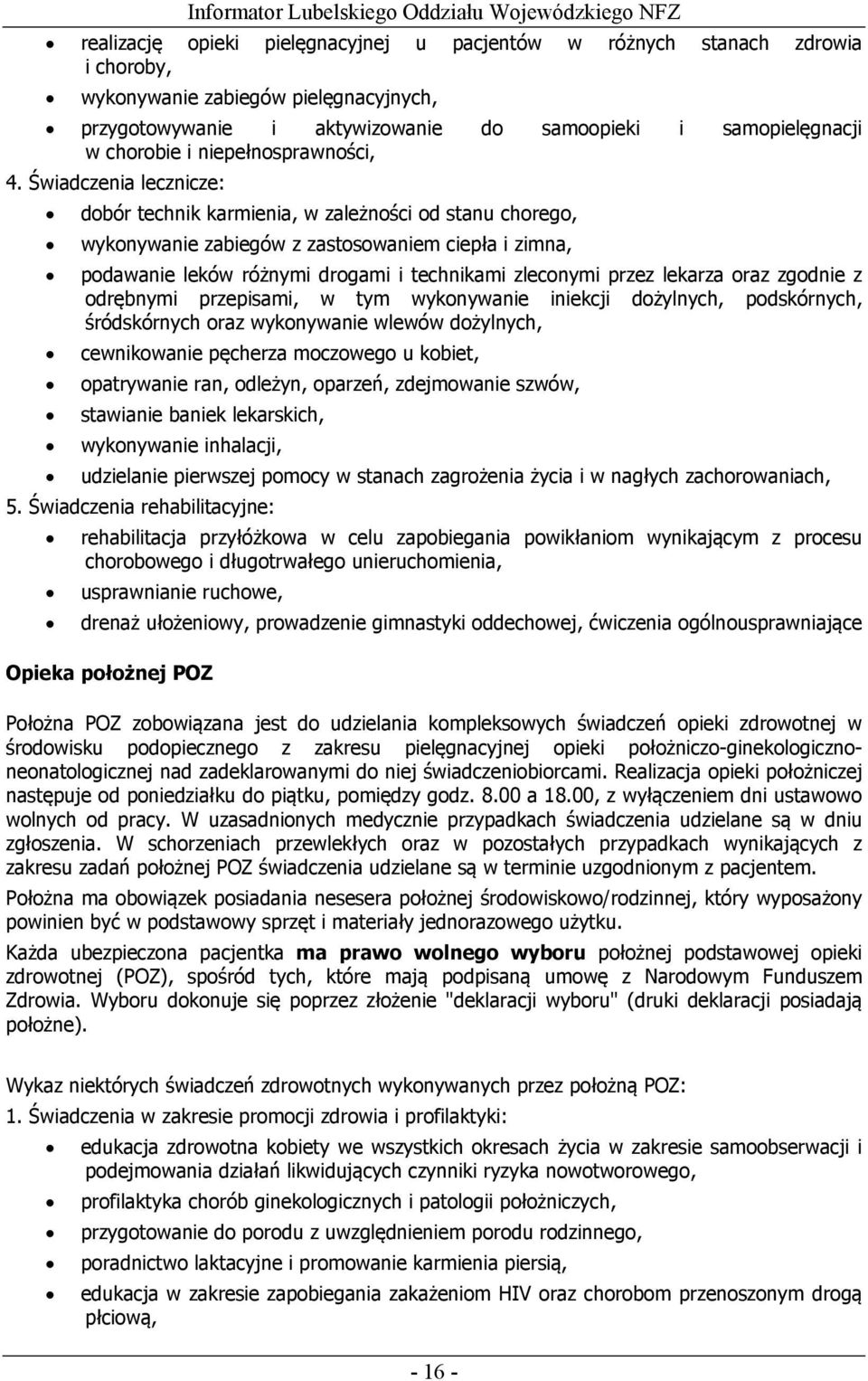 Świadczenia lecznicze: dobór technik karmienia, w zależności od stanu chorego, wykonywanie zabiegów z zastosowaniem ciepła i zimna, podawanie leków różnymi drogami i technikami zleconymi przez