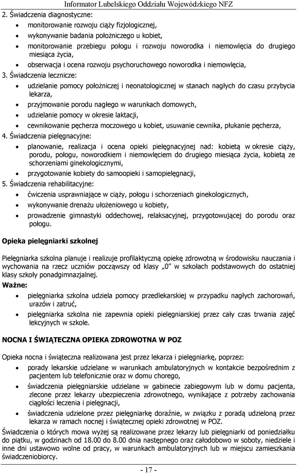 Świadczenia lecznicze: udzielanie pomocy położniczej i neonatologicznej w stanach nagłych do czasu przybycia lekarza, przyjmowanie porodu nagłego w warunkach domowych, udzielanie pomocy w okresie