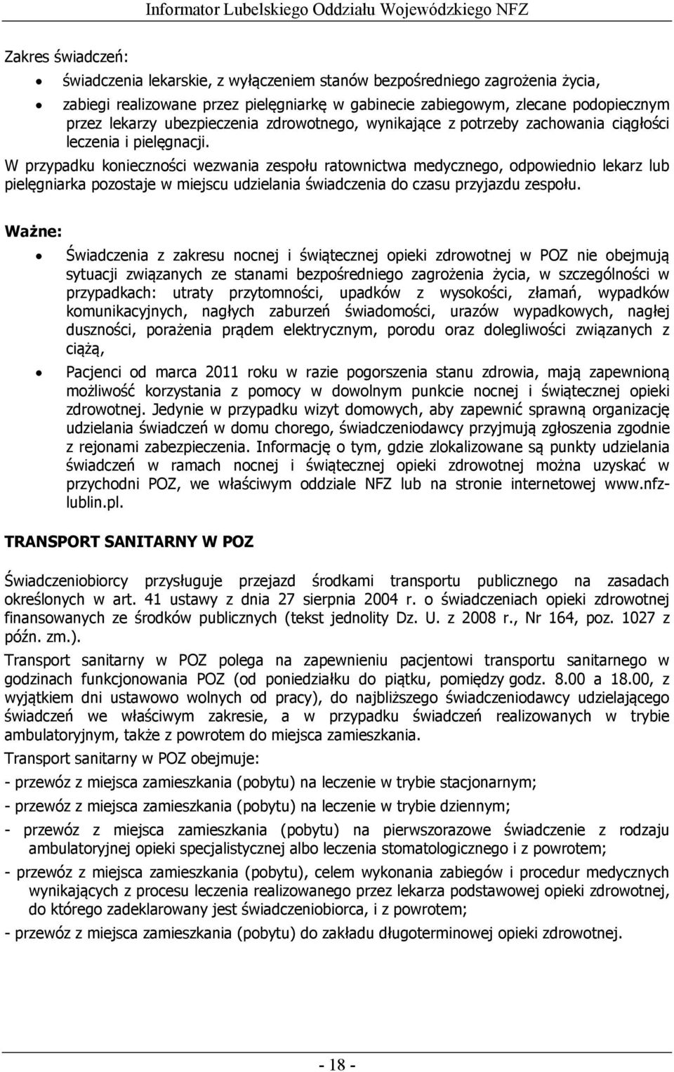 W przypadku konieczności wezwania zespołu ratownictwa medycznego, odpowiednio lekarz lub pielęgniarka pozostaje w miejscu udzielania świadczenia do czasu przyjazdu zespołu.