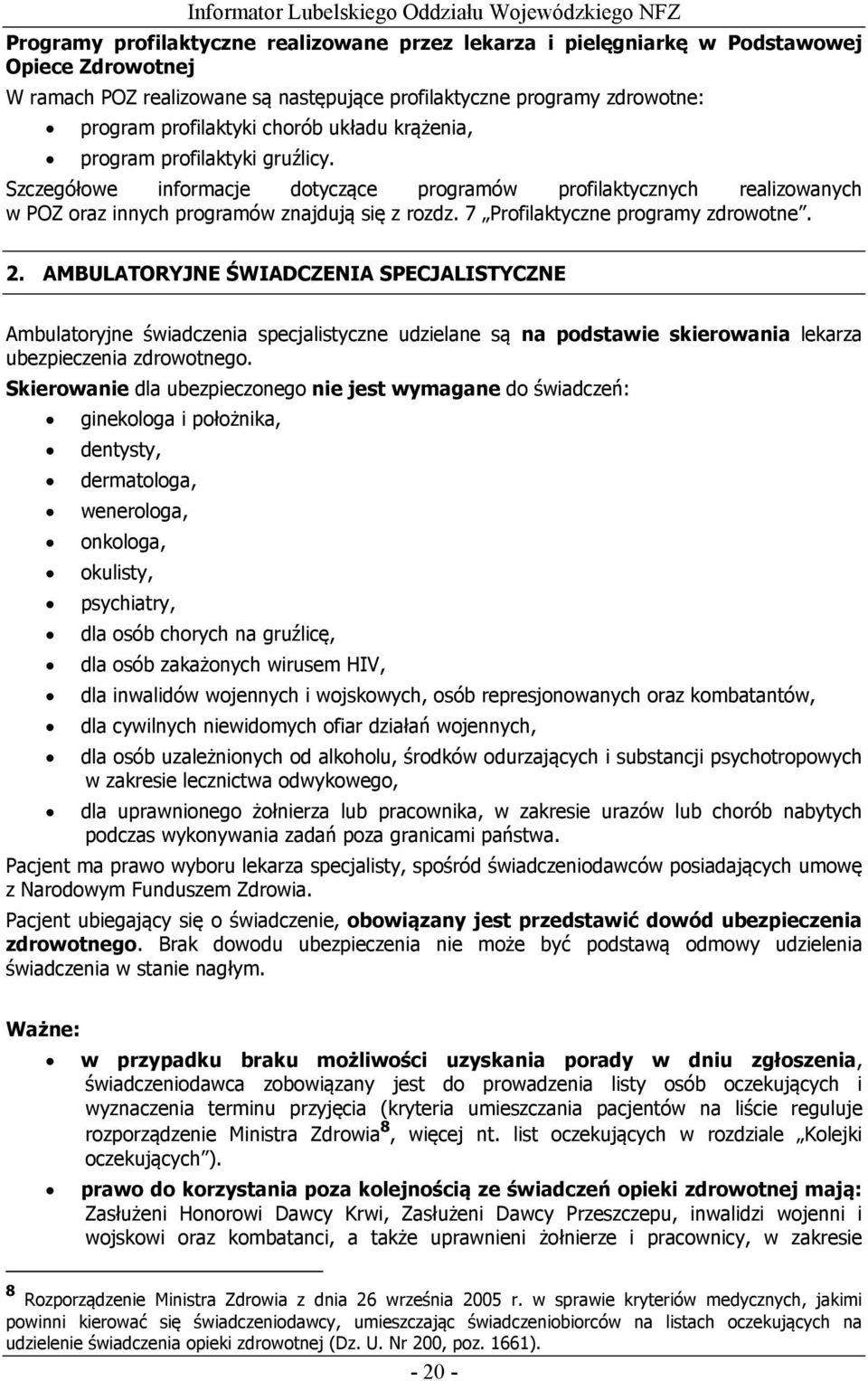 7 Profilaktyczne programy zdrowotne. 2. AMBULATORYJNE ŚWIADCZENIA SPECJALISTYCZNE Ambulatoryjne świadczenia specjalistyczne udzielane są na podstawie skierowania lekarza ubezpieczenia zdrowotnego.