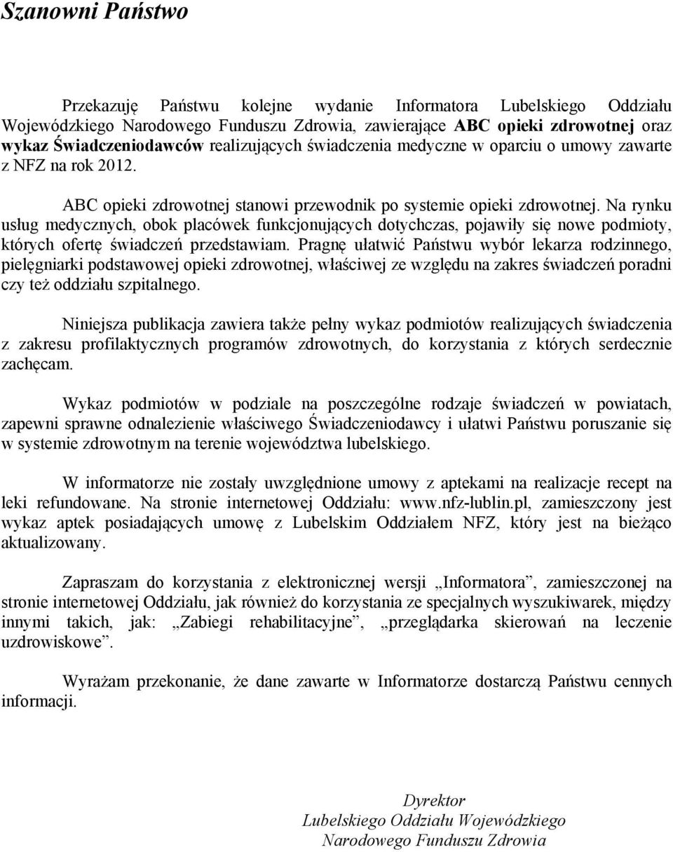 Na rynku usług medycznych, obok placówek funkcjonujących dotychczas, pojawiły się nowe podmioty, których ofertę świadczeń przedstawiam.