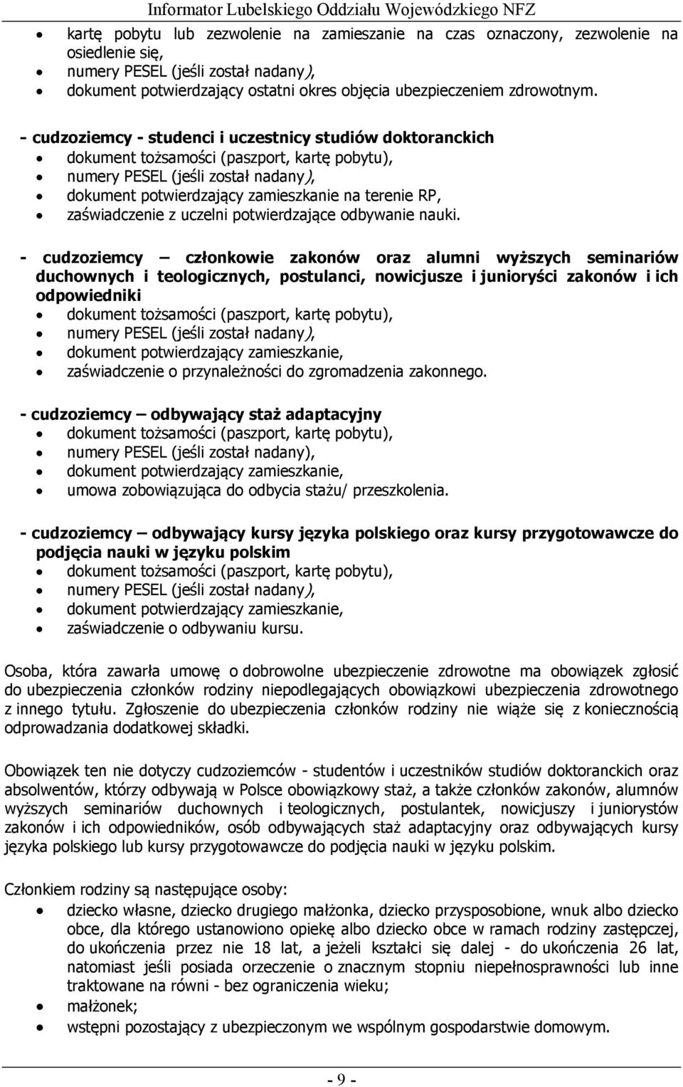 - cudzoziemcy - studenci i uczestnicy studiów doktoranckich dokument tożsamości (paszport, kartę pobytu), numery PESEL (jeśli został nadany), dokument potwierdzający zamieszkanie na terenie RP,