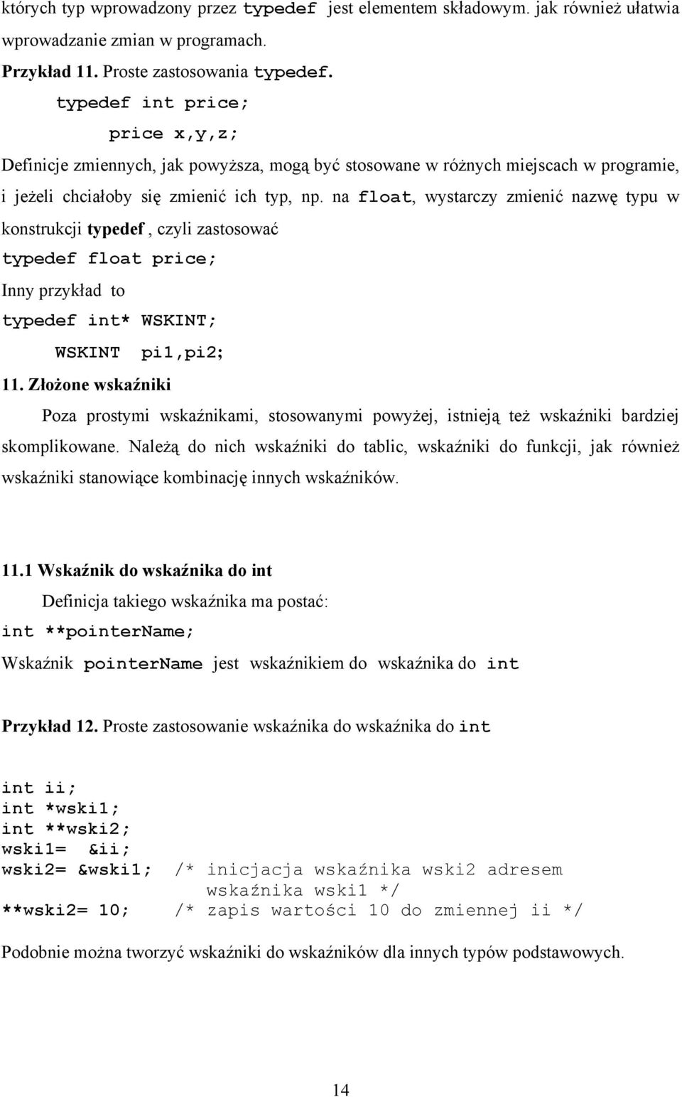 na float, wystarczy zmienić nazwę typu w konstrukcji typedef, czyli zastosować typedef float price; Inny przykład to typedef int* WSKINT; WSKINT pi1,pi2; 11.