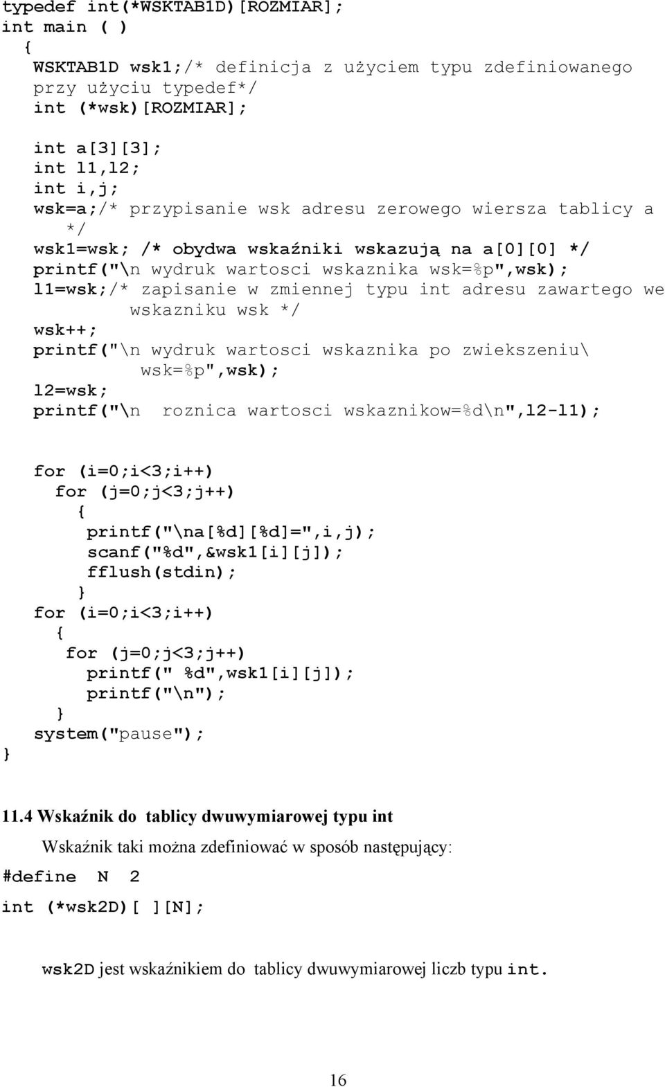 zawartego we wskazniku wsk */ wsk++; printf("\n wydruk wartosci wskaznika po zwiekszeniu\ wsk=%p",wsk); l2=wsk; printf("\n roznica wartosci wskaznikow=%d\n",l2-l1); for (i=0;i<3;i++) for