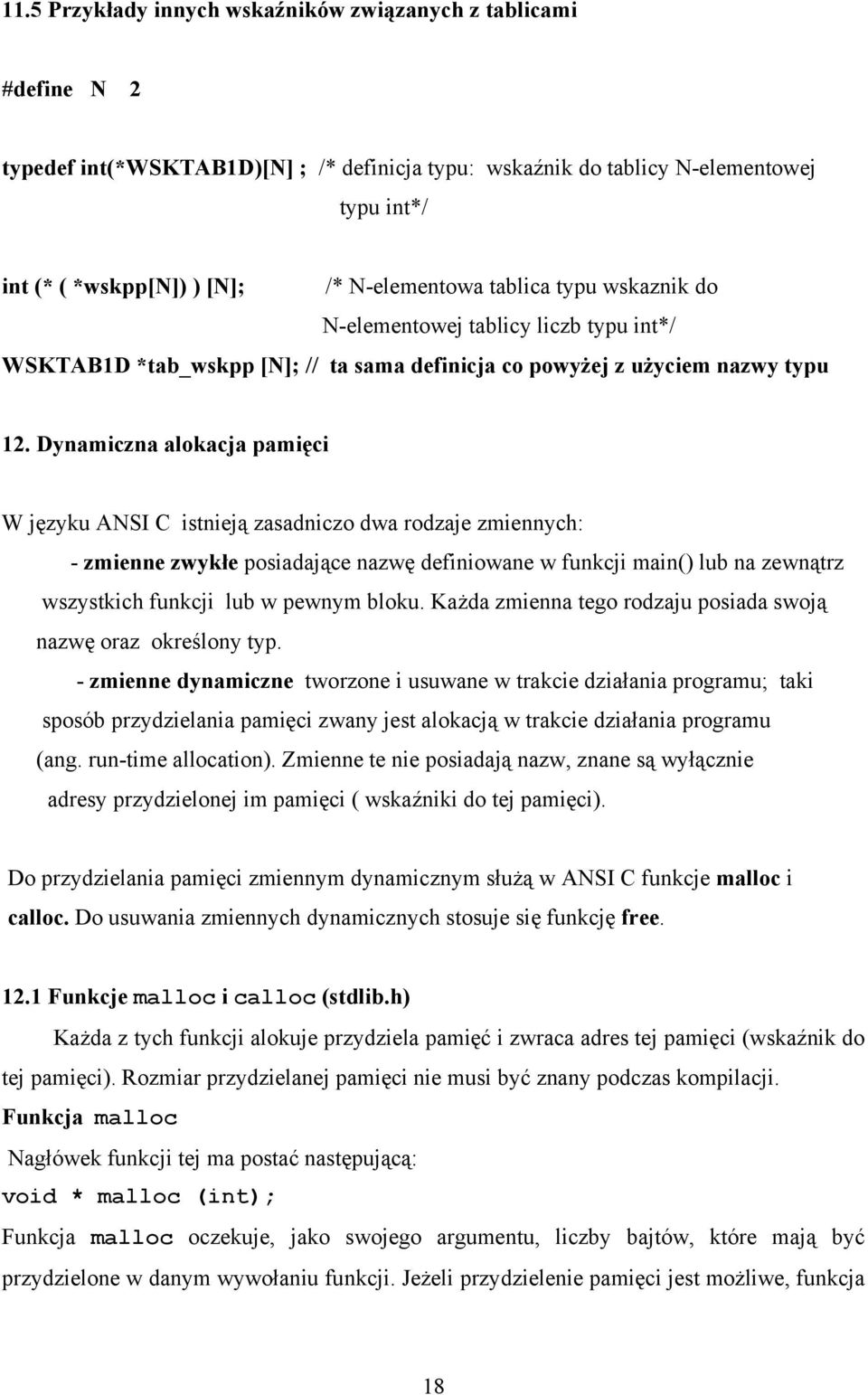 Dynamiczna alokacja pamięci W języku ANSI C istnieją zasadniczo dwa rodzaje zmiennych: - zmienne zwykłe posiadające nazwę definiowane w funkcji main() lub na zewnątrz wszystkich funkcji lub w pewnym