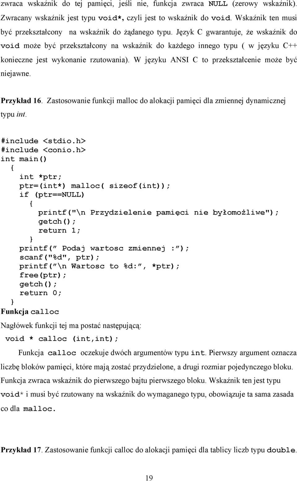 Język C gwarantuje, że wskaźnik do void może być przekształcony na wskaźnik do każdego innego typu ( w języku C++ konieczne jest wykonanie rzutowania).