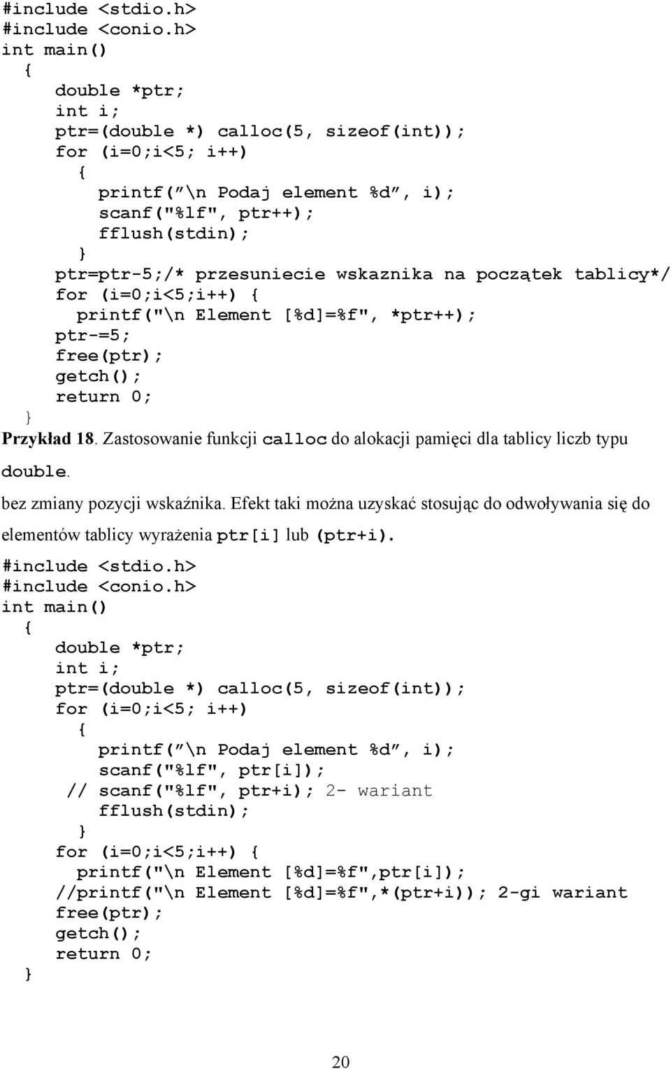 początek tablicy*/ for (i=0;i<5;i++) printf("\n Element [%d]=%f", *ptr++); ptr-=5; free(ptr); getch(); return 0; Przykład 18.