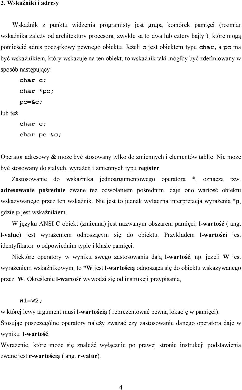 Jeżeli c jest obiektem typu char, a pc ma być wskaźnikiem, który wskazuje na ten obiekt, to wskaźnik taki mógłby być zdefiniowany w sposób następujący: char c; char *pc; pc=&c; lub też char c; char