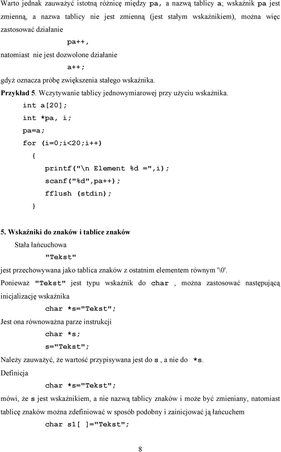 int a[20]; int *pa, i; pa=a; for (i=0;i<20;i++) printf("\n Element %d =",i); scanf("%d",pa++); fflush (stdin); 5.