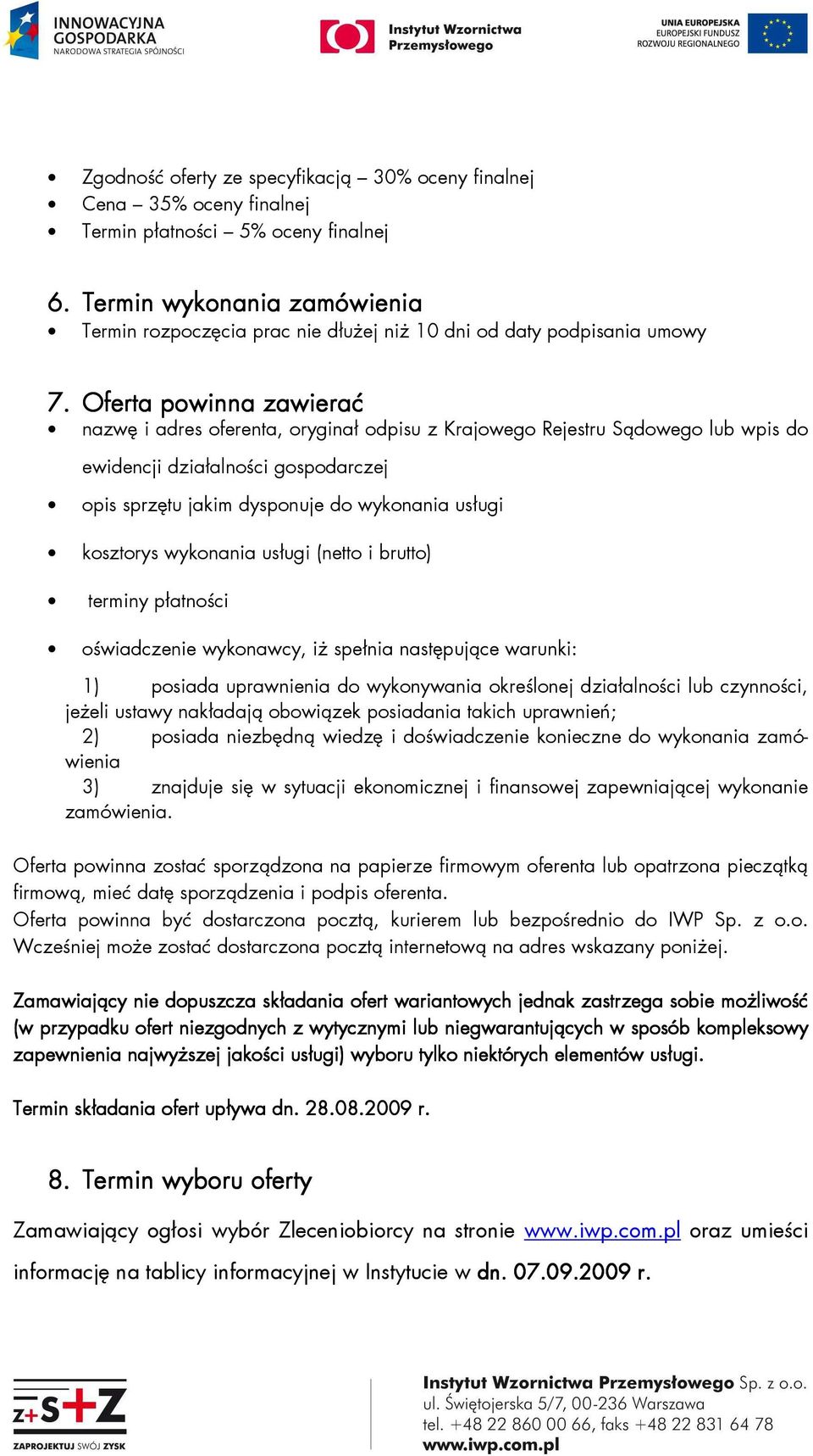 Oferta powinna zawierać nazwę i adres oferenta, oryginał odpisu z Krajowego Rejestru Sądowego lub wpis do ewidencji działalności gospodarczej opis sprzętu jakim dysponuje do wykonania usługi