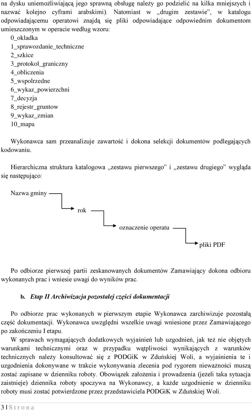 2_szkice 3_protokol_graniczny 4_obliczenia 5_wspolrzedne 6_wykaz_powierzchni 7_decyzja 8_rejestr_gruntow 9_wykaz_zmian 10_mapa Wykonawca sam przeanalizuje zawartość i dokona selekcji dokumentów