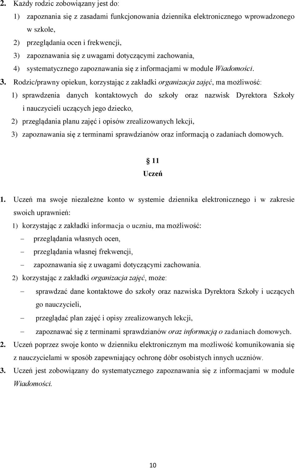 Rodzic/prawny opiekun, korzystając z zakładki organizacja zajęć, ma możliwość: 1) sprawdzenia danych kontaktowych do szkoły oraz nazwisk Dyrektora Szkoły i nauczycieli uczących jego dziecko, 2)