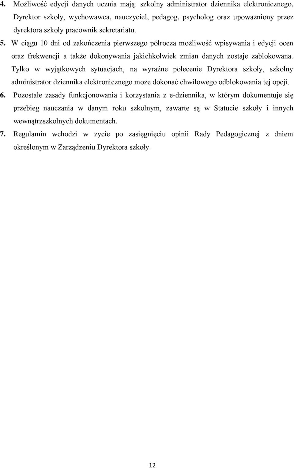 Tylko w wyjątkowych sytuacjach, na wyraźne polecenie Dyrektora szkoły, szkolny administrator dziennika elektronicznego może dokonać chwilowego odblokowania tej opcji. 6.