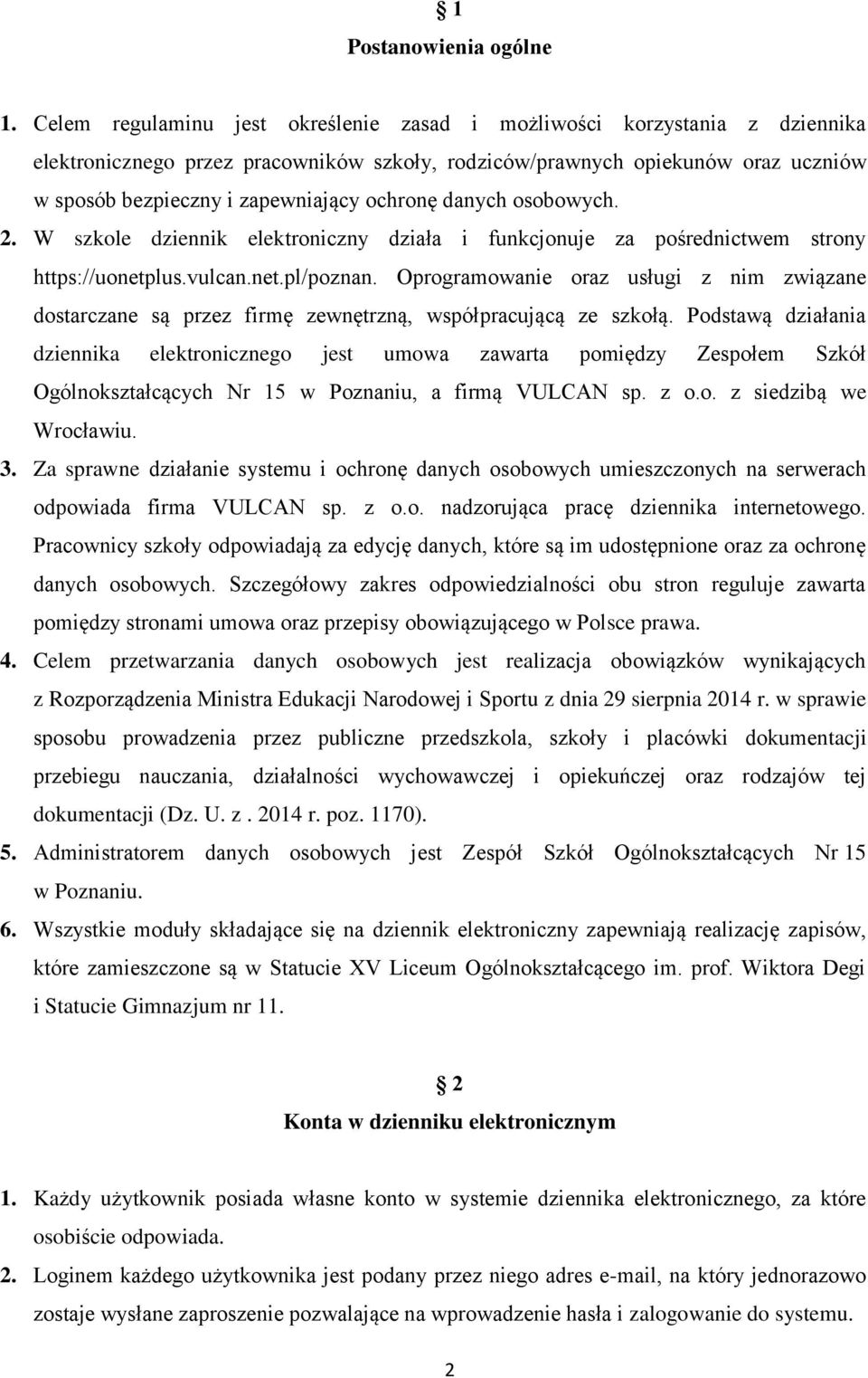 ochronę danych osobowych. 2. W szkole dziennik elektroniczny działa i funkcjonuje za pośrednictwem strony https://uonetplus.vulcan.net.pl/poznan.