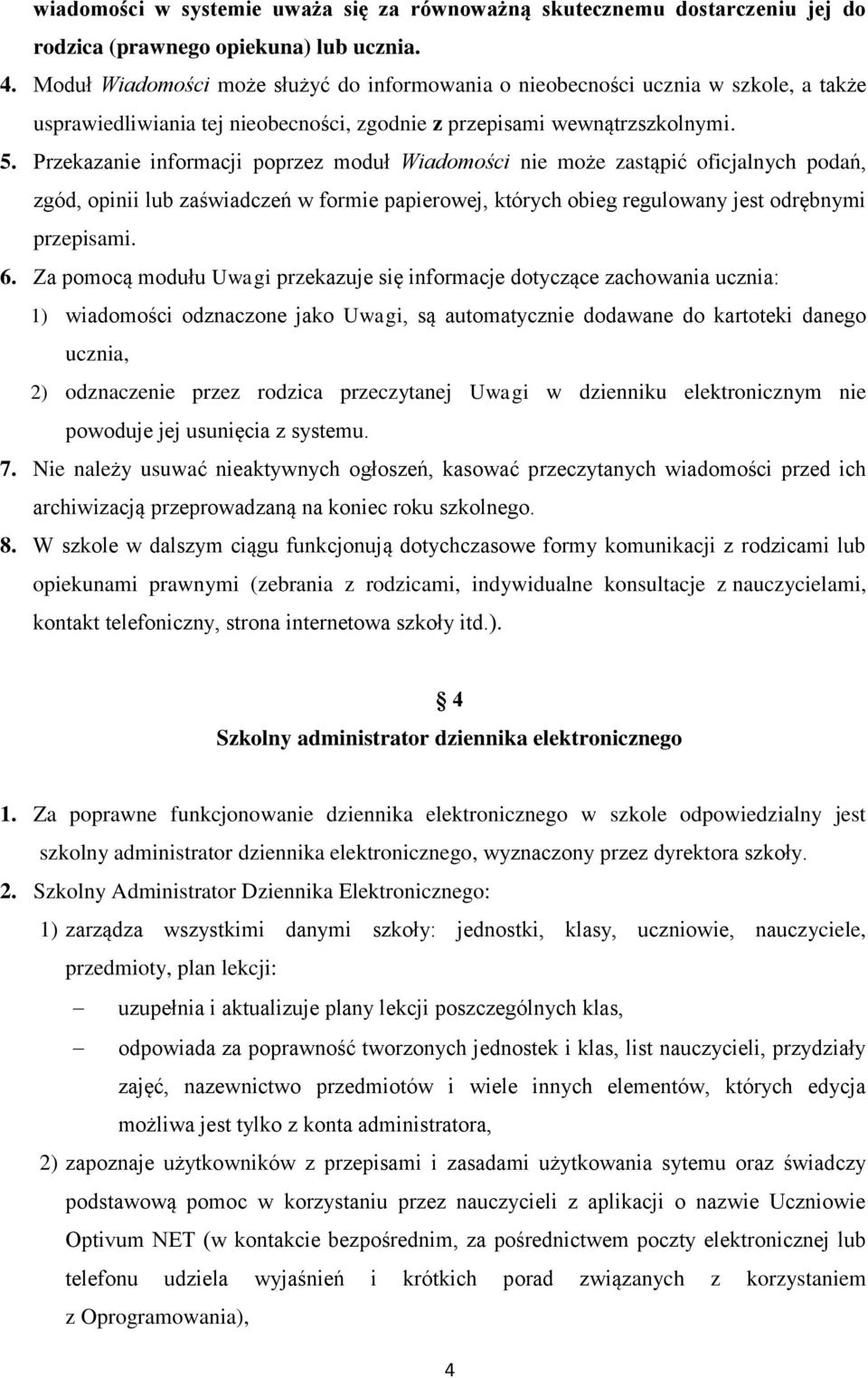 Przekazanie informacji poprzez moduł Wiadomości nie może zastąpić oficjalnych podań, zgód, opinii lub zaświadczeń w formie papierowej, których obieg regulowany jest odrębnymi przepisami. 6.