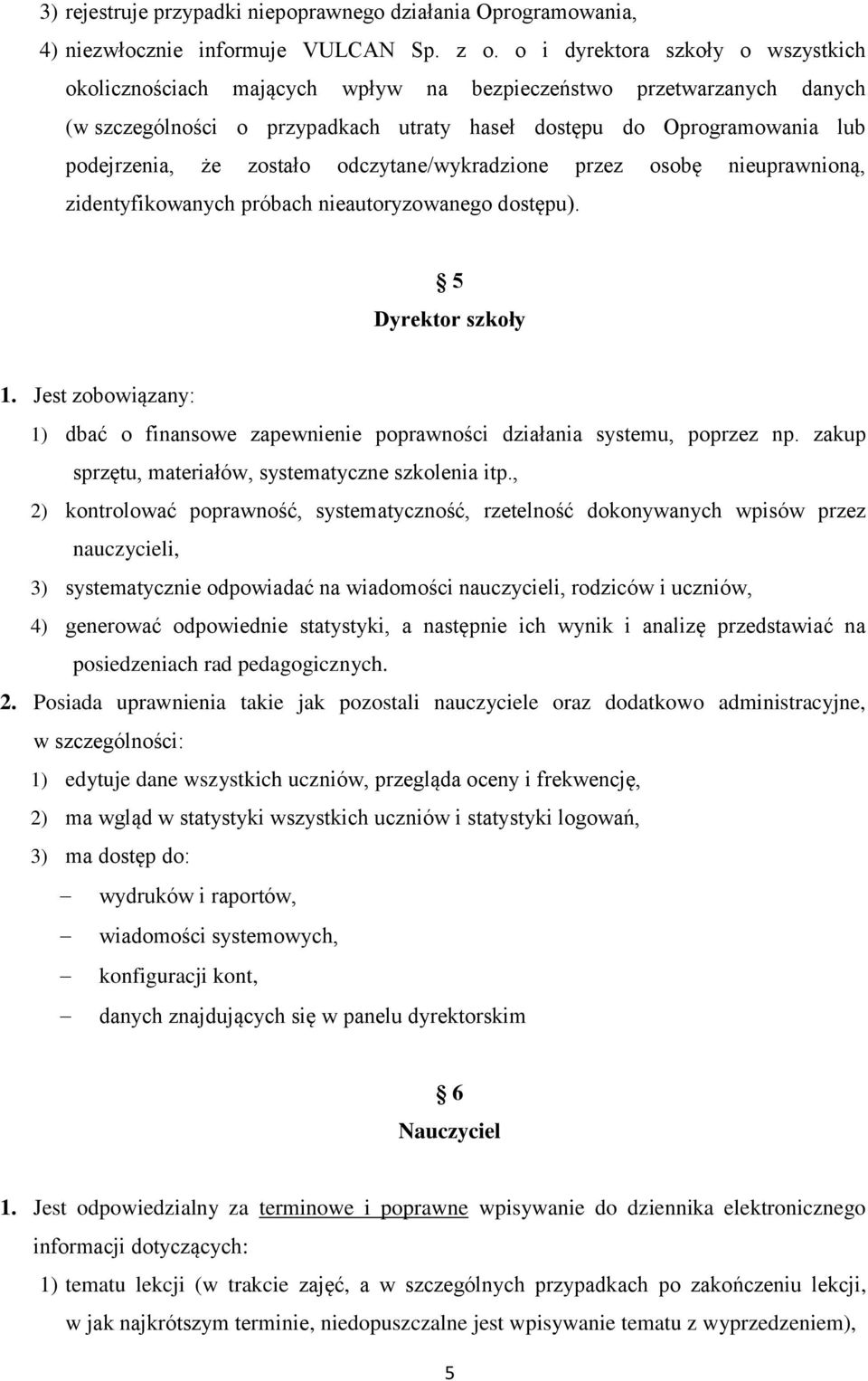 zostało odczytane/wykradzione przez osobę nieuprawnioną, zidentyfikowanych próbach nieautoryzowanego dostępu). 5 Dyrektor szkoły 1.