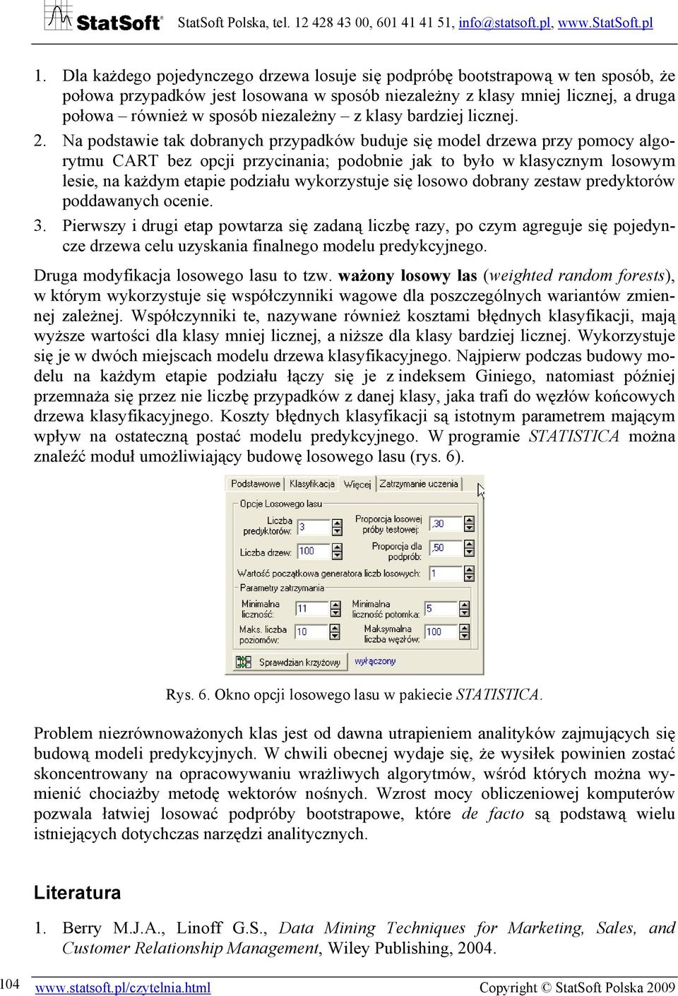 Na podstawie tak dobranych przypadków buduje się model drzewa przy pomocy algorytmu CART bez opcji przycinania; podobnie jak to było w klasycznym losowym lesie, na każdym etapie podziału wykorzystuje