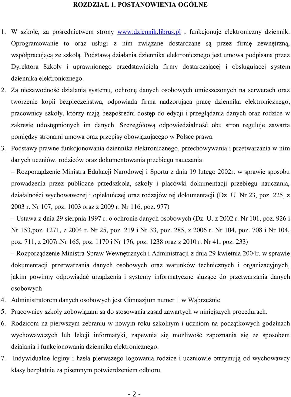 Podstawą działania dziennika elektronicznego jest umowa podpisana przez Dyrektora Szkoły i uprawnionego przedstawiciela firmy dostarczającej i obsługującej system dziennika elektronicznego. 2.