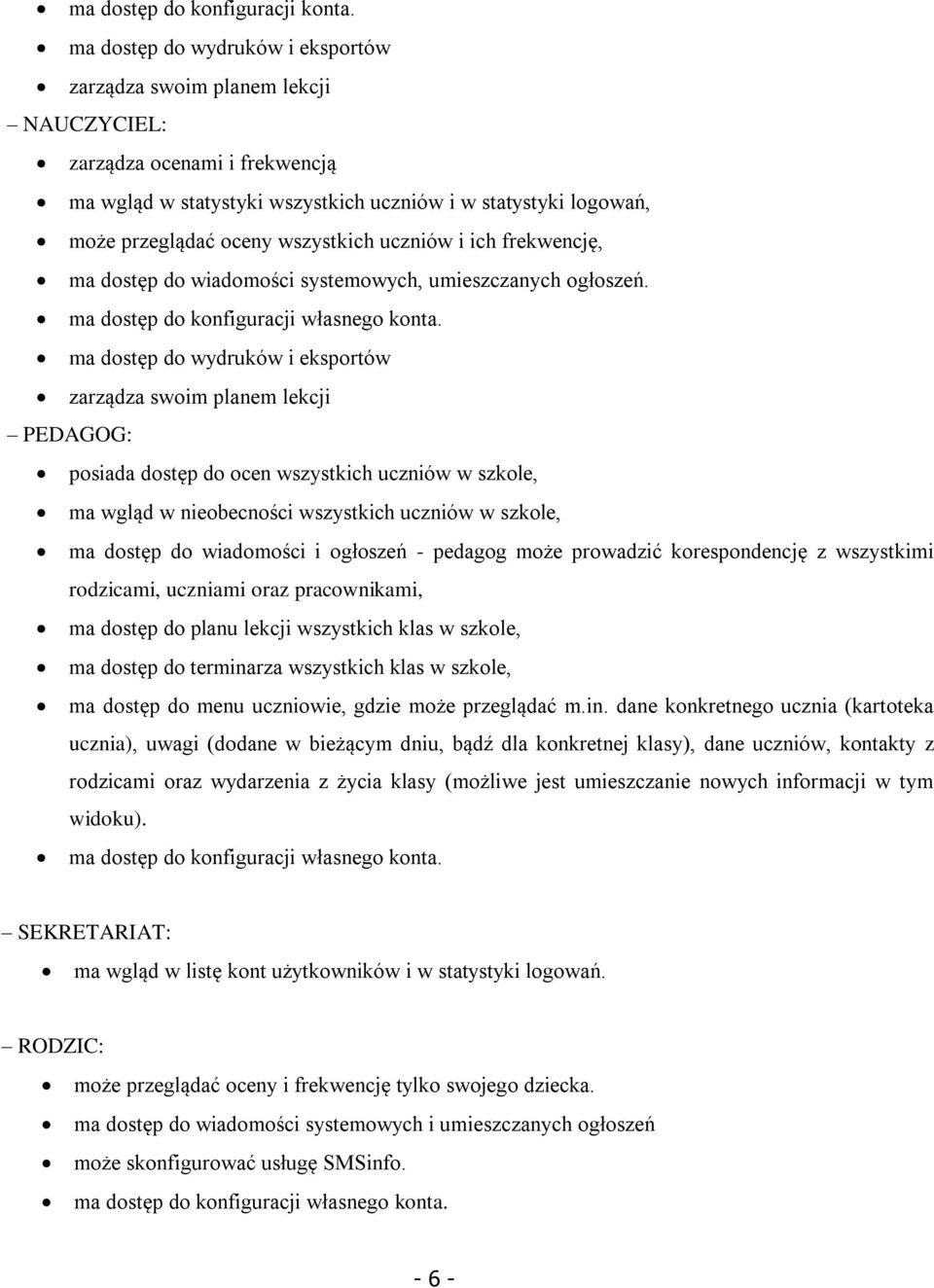 wszystkich uczniów i ich frekwencję, ma dostęp do wiadomości systemowych, umieszczanych ogłoszeń. ma dostęp do konfiguracji własnego konta.