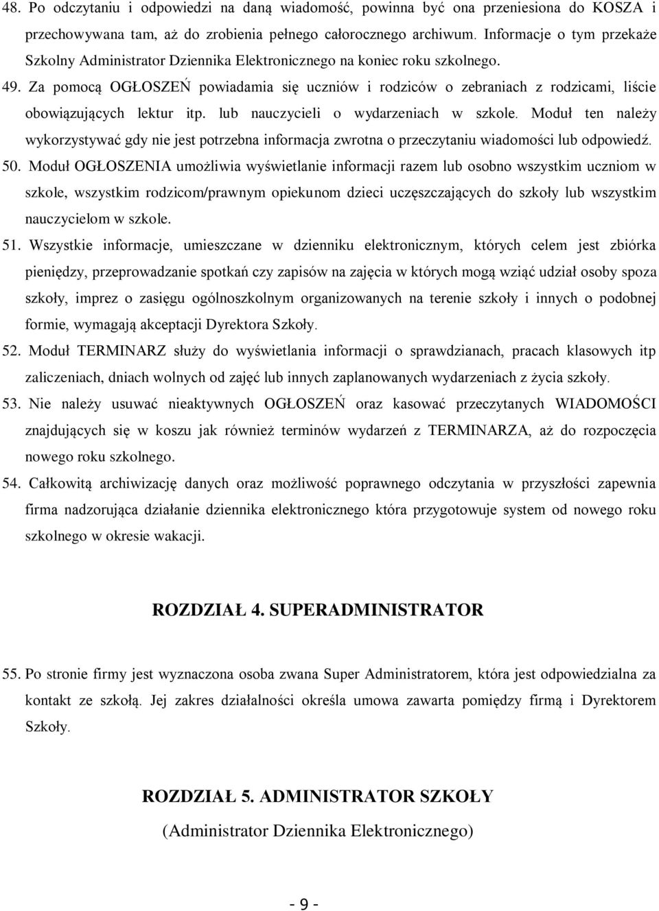 Za pomocą OGŁOSZEŃ powiadamia się uczniów i rodziców o zebraniach z rodzicami, liście obowiązujących lektur itp. lub nauczycieli o wydarzeniach w szkole.