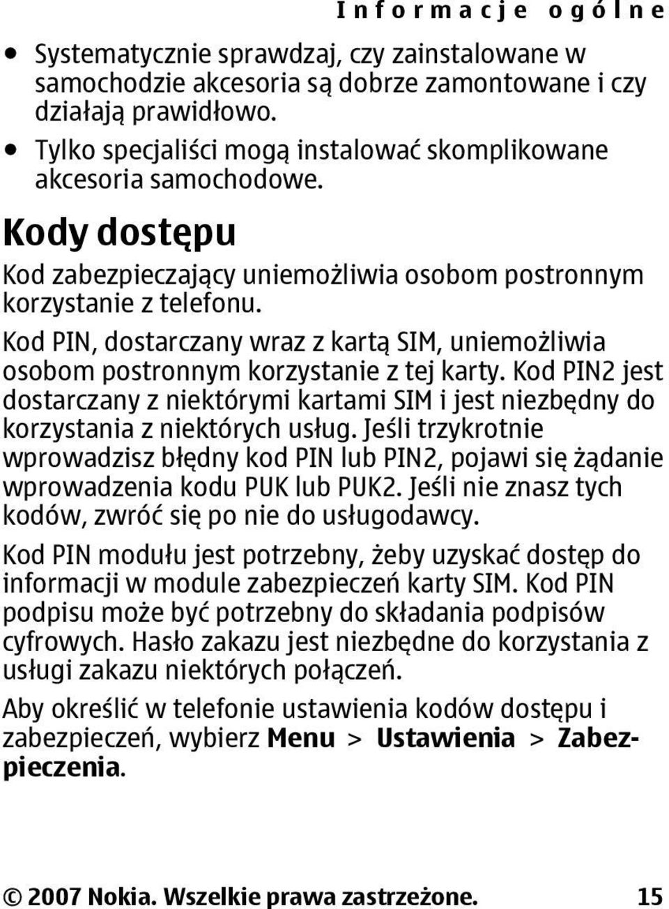 Kod PIN, dostarczany wraz z kartą SIM, uniemożliwia osobom postronnym korzystanie z tej karty. Kod PIN2 jest dostarczany z niektórymi kartami SIM i jest niezbędny do korzystania z niektórych usług.