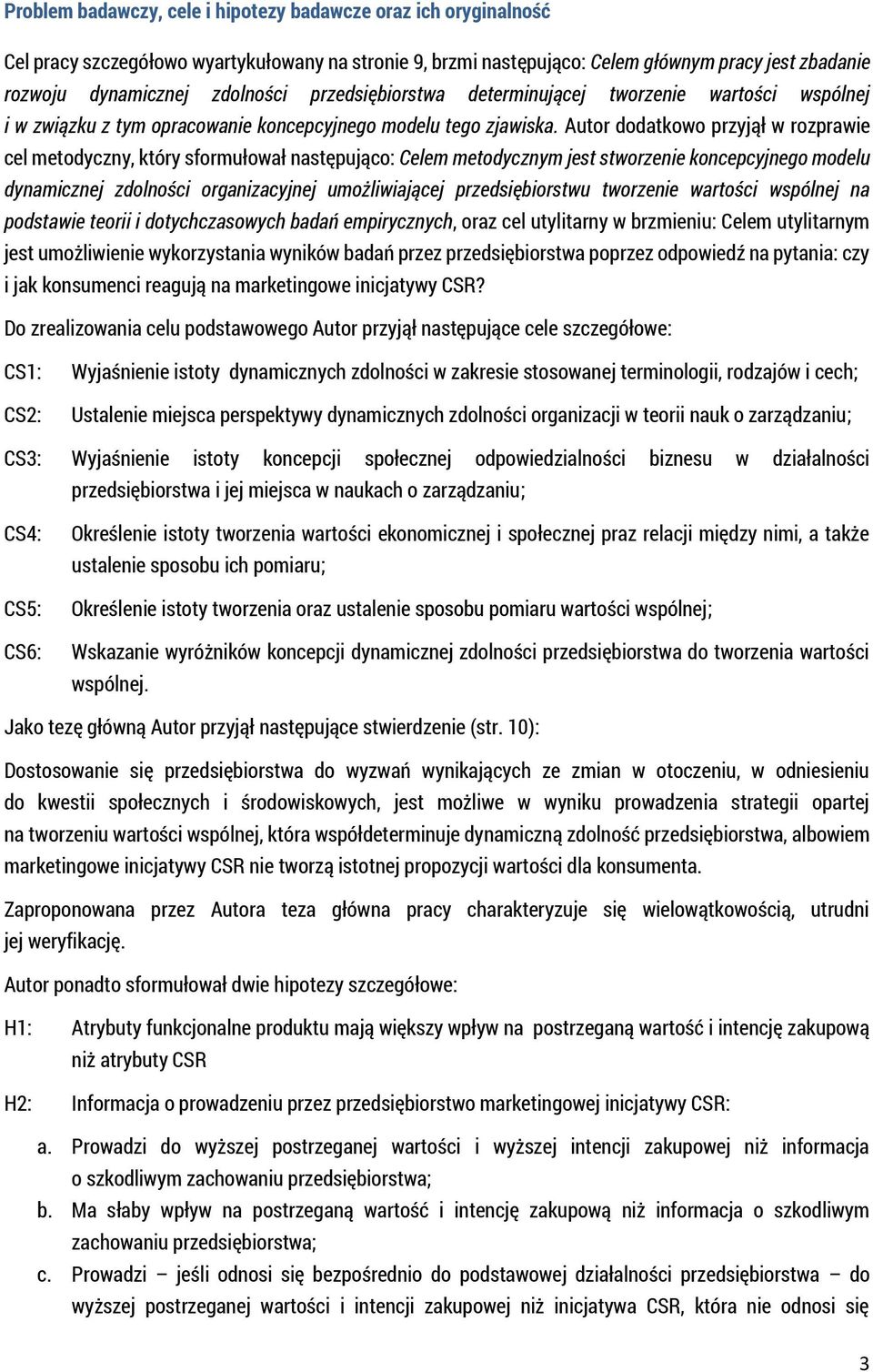 Autor dodatkowo przyjął w rozprawie cel metodyczny, który sformułował następująco: Celem metodycznym jest stworzenie koncepcyjnego modelu dynamicznej zdolności organizacyjnej umożliwiającej