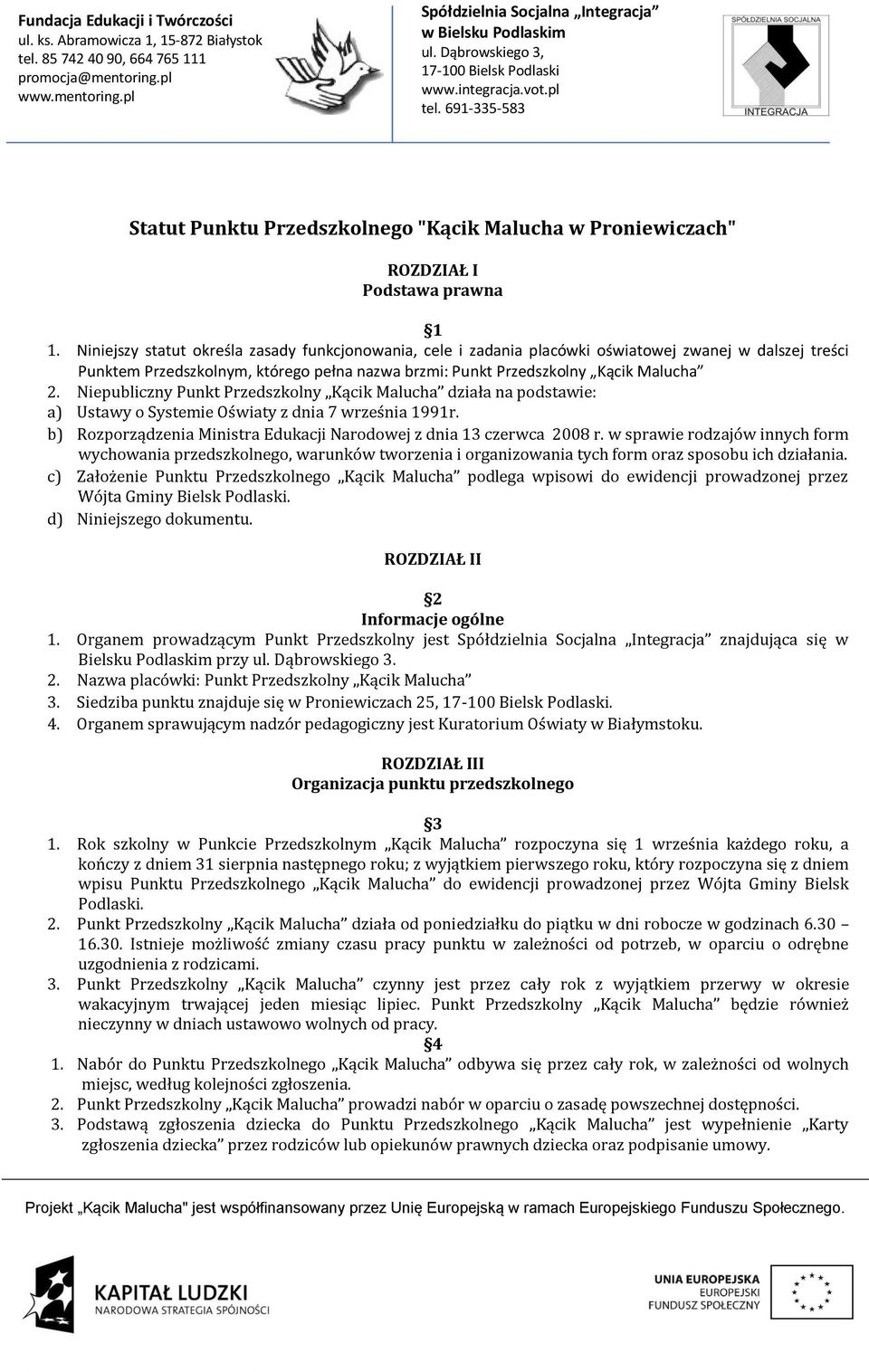 Niepubliczny Punkt Przedszkolny Kącik Malucha działa na podstawie: a) Ustawy o Systemie Oświaty z dnia 7 września 1991r. b) Rozporządzenia Ministra Edukacji Narodowej z dnia 13 czerwca 2008 r.