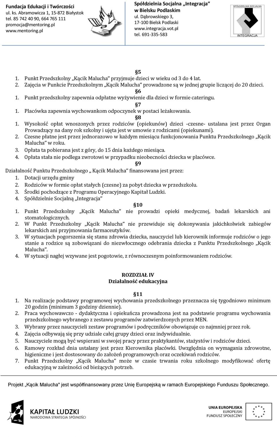 Wysokość opłat wnoszonych przez rodziców (opiekunów) dzieci -czesne- ustalana jest przez Organ Prowadzący na dany rok szkolny i ujęta jest w umowie z rodzicami (opiekunami). 2.