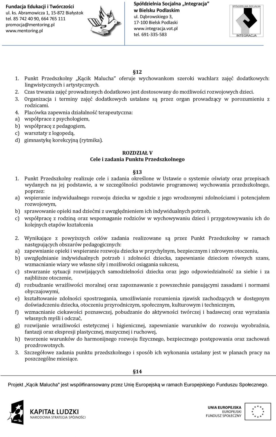 4. Placówka zapewnia działalność terapeutyczna: a) współprace z psychologiem, b) współpracę z pedagogiem, c) warsztaty z logopedą, d) gimnastykę korekcyjną (rytmika).