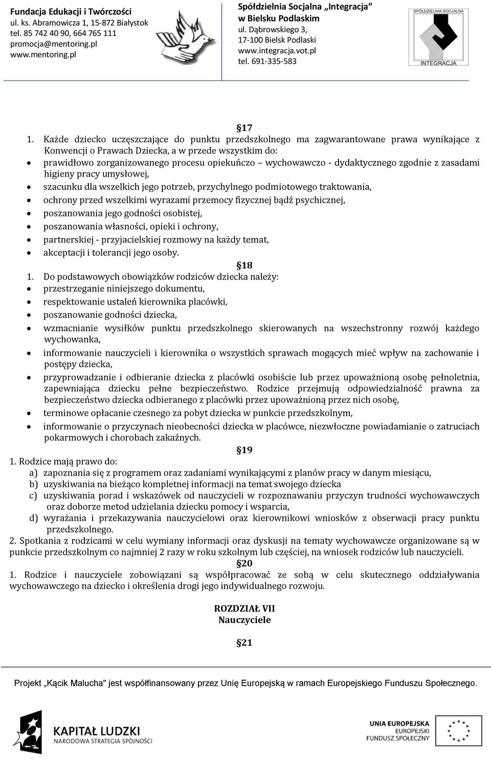 bądź psychicznej, poszanowania jego godności osobistej, poszanowania własności, opieki i ochrony, partnerskiej - przyjacielskiej rozmowy na każdy temat, akceptacji i tolerancji jego osoby. 18 1.