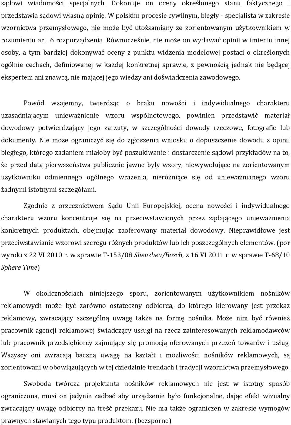 Równocześnie, nie może on wydawać opinii w imieniu innej osoby, a tym bardziej dokonywać oceny z punktu widzenia modelowej postaci o określonych ogólnie cechach, definiowanej w każdej konkretnej