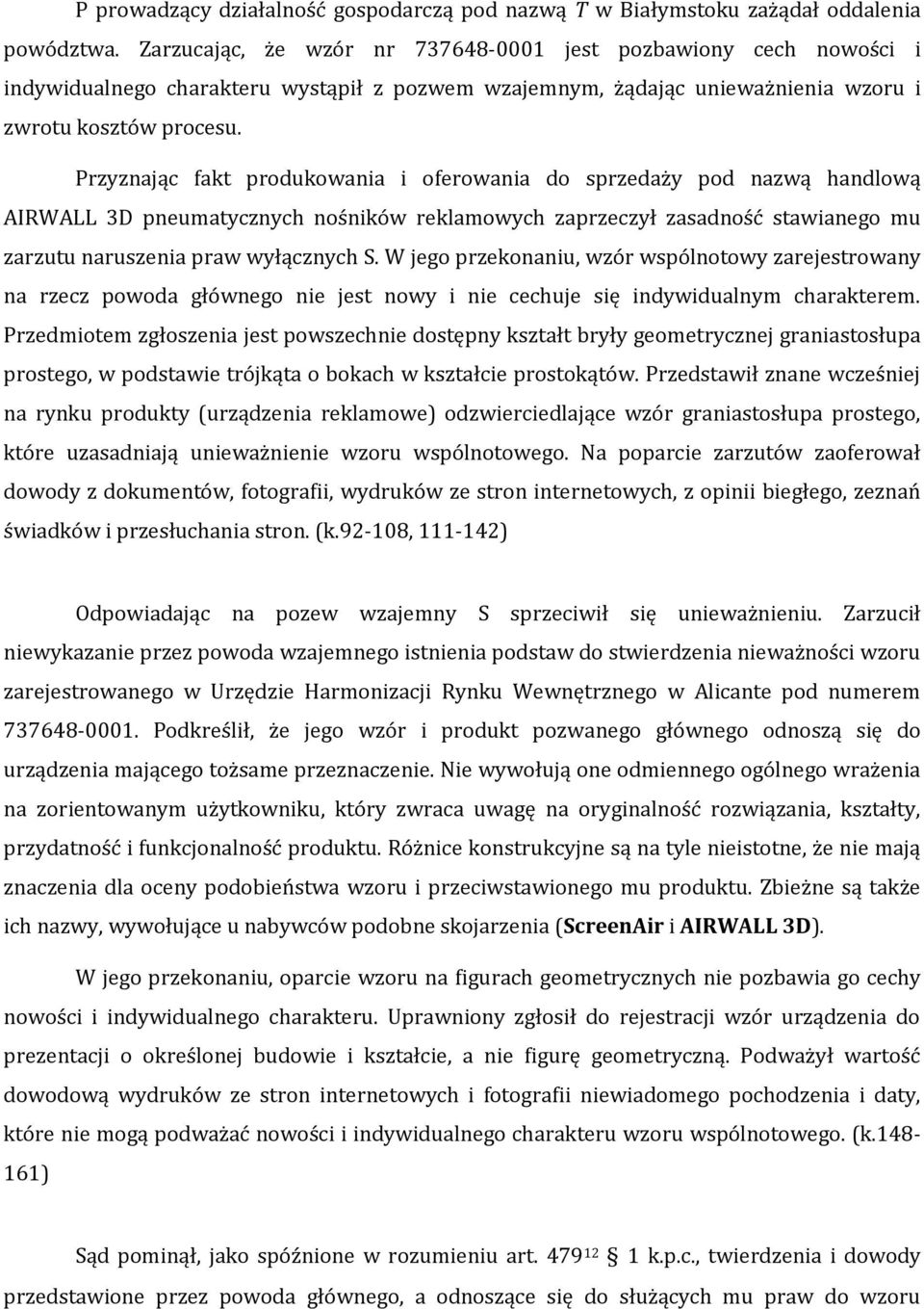 Przyznając fakt produkowania i oferowania do sprzedaży pod nazwą handlową AIRWALL 3D pneumatycznych nośników reklamowych zaprzeczył zasadność stawianego mu zarzutu naruszenia praw wyłącznych S.