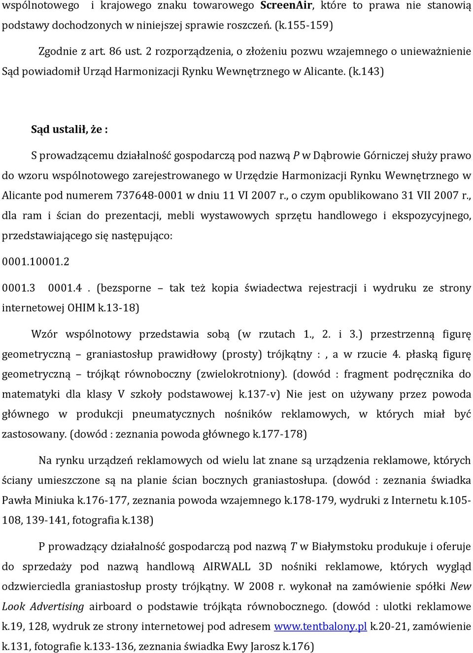 143) Sąd ustalił, że : S prowadzącemu działalność gospodarczą pod nazwą P w Dąbrowie Górniczej służy prawo do wzoru wspólnotowego zarejestrowanego w Urzędzie Harmonizacji Rynku Wewnętrznego w