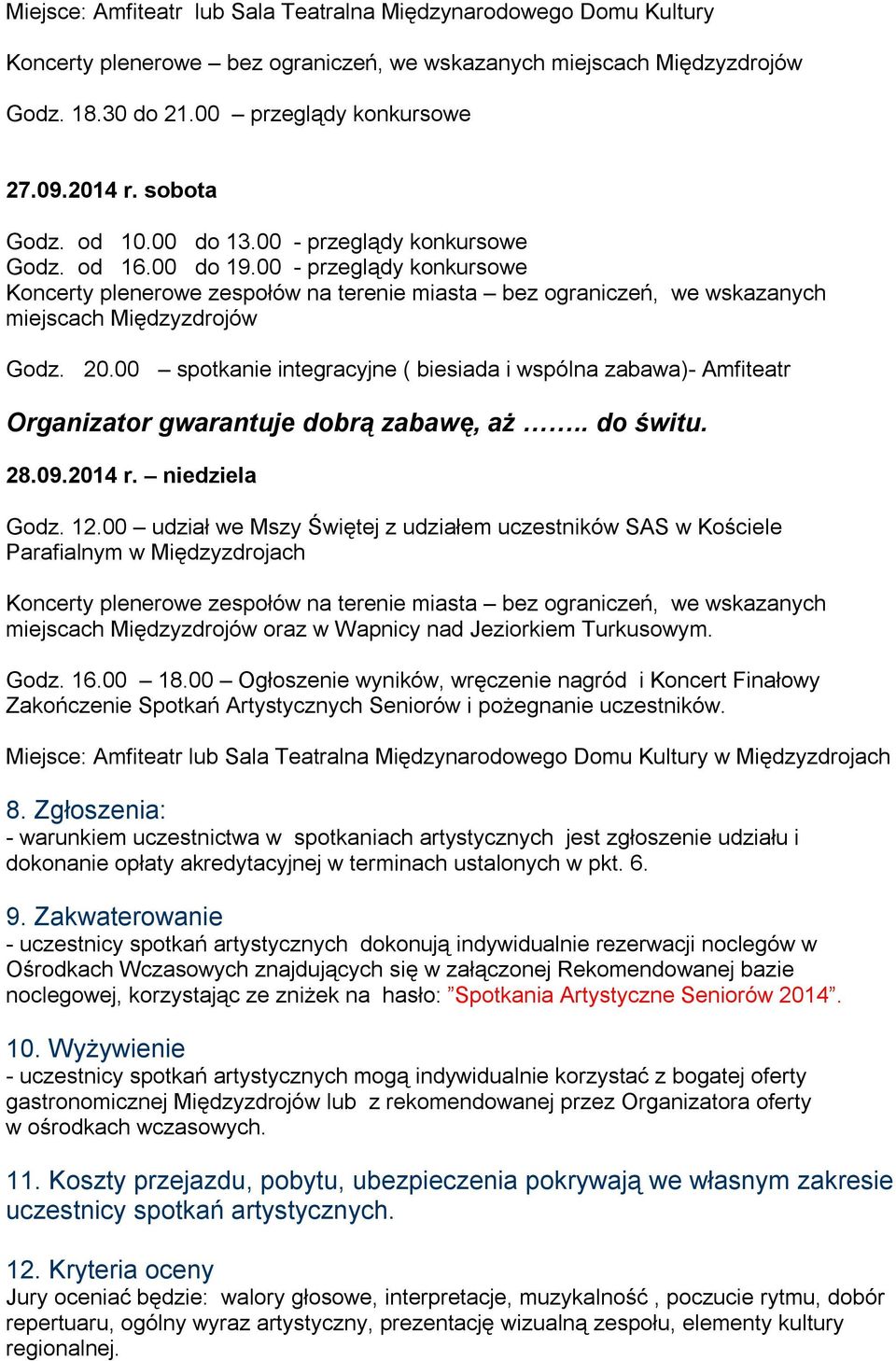 00 - przeglądy konkursowe Koncerty plenerowe zespołów na terenie miasta bez ograniczeń, we wskazanych miejscach Międzyzdrojów Godz. 20.