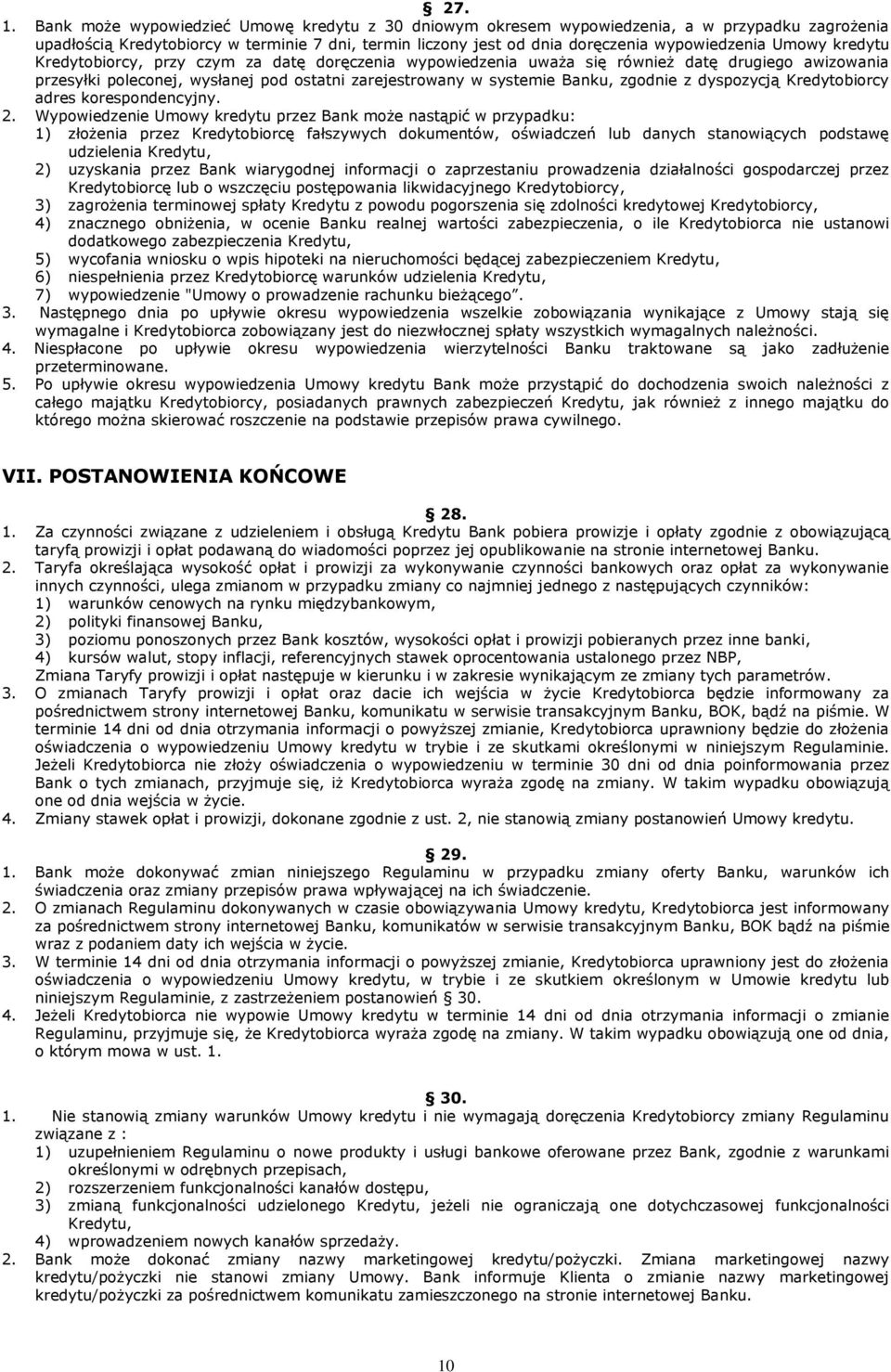 kredytu Kredytobiorcy, przy czym za datę doręczenia wypowiedzenia uważa się również datę drugiego awizowania przesyłki poleconej, wysłanej pod ostatni zarejestrowany w systemie Banku, zgodnie z