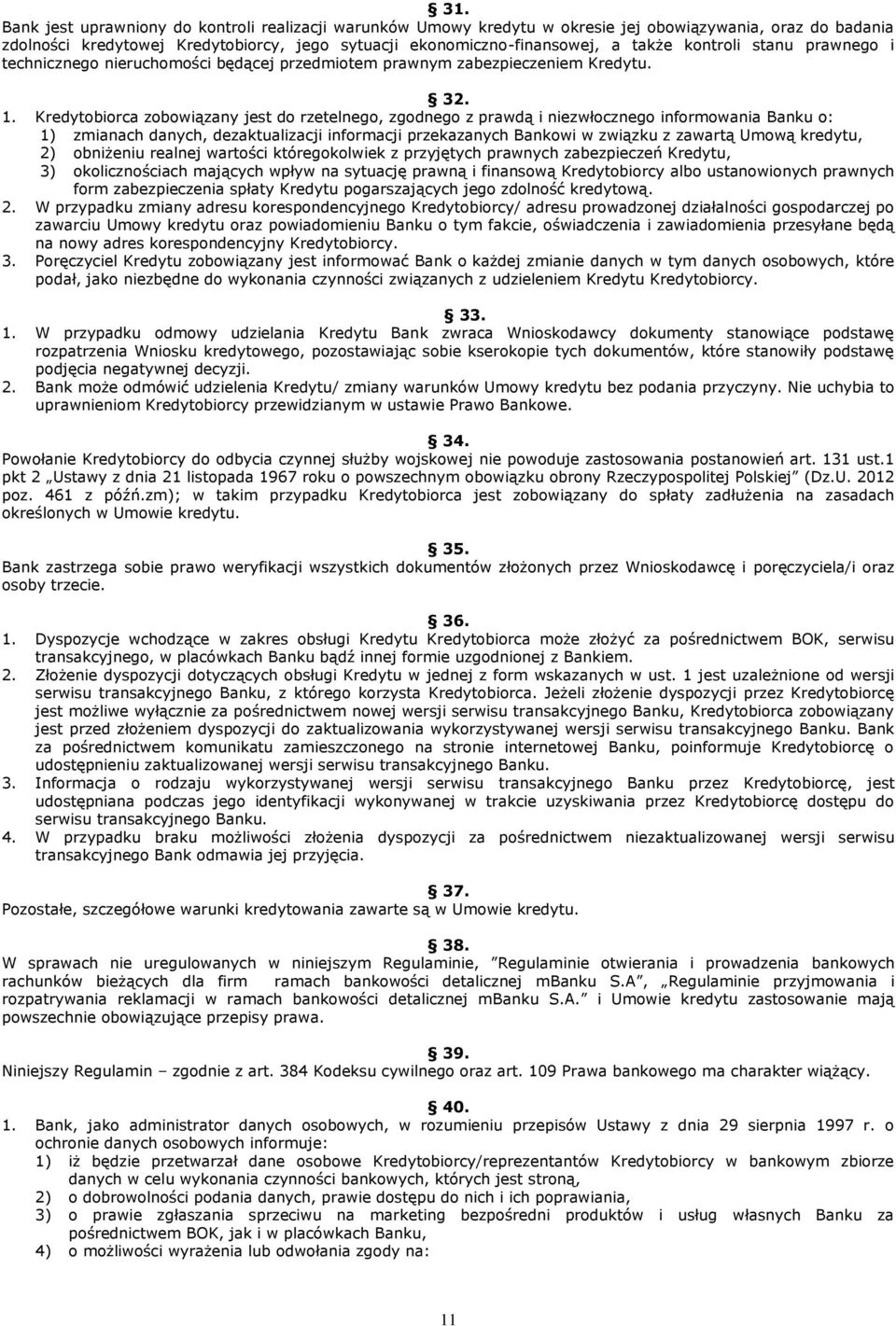 Kredytobiorca zobowiązany jest do rzetelnego, zgodnego z prawdą i niezwłocznego informowania Banku o: 1) zmianach danych, dezaktualizacji informacji przekazanych Bankowi w związku z zawartą Umową