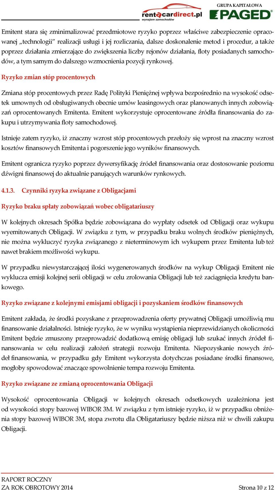 Ryzyko zmian stóp procentowych Zmiana stóp procentowych przez Radę Polityki Pieniężnej wpływa bezpośrednio na wysokość odsetek umownych od obsługiwanych obecnie umów leasingowych oraz planowanych