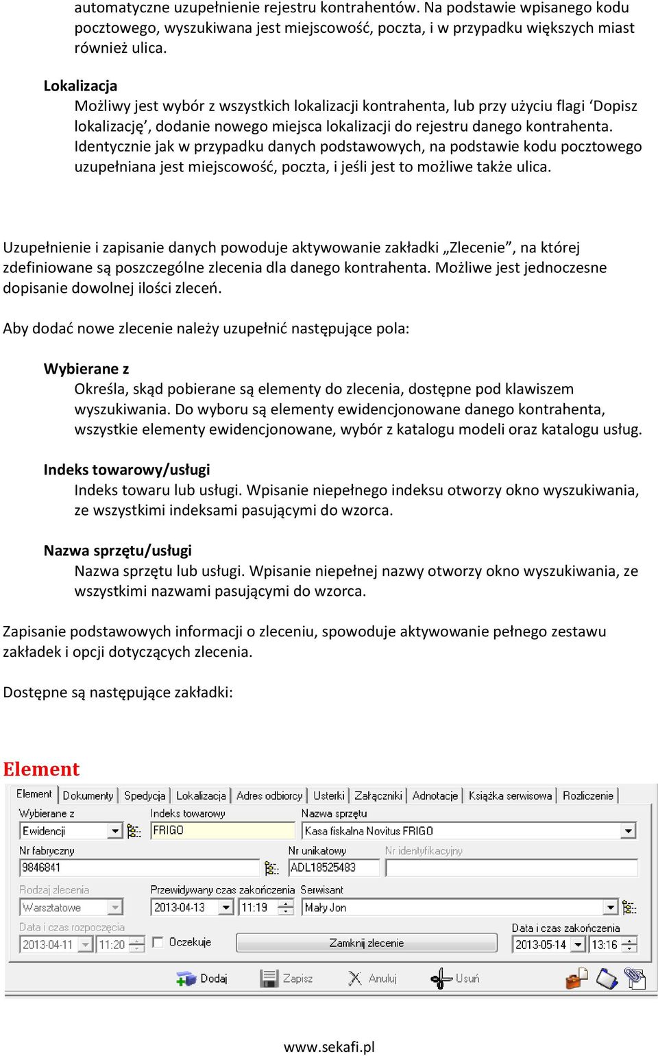 Identycznie jak w przypadku danych podstawowych, na podstawie kodu pocztowego uzupełniana jest miejscowość, poczta, i jeśli jest to możliwe także ulica.