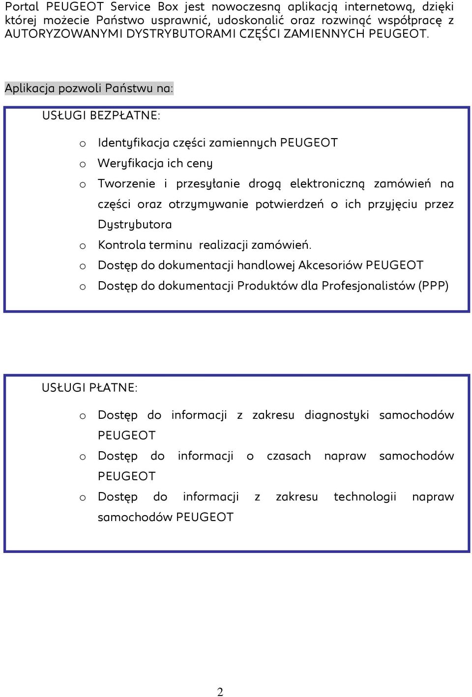 Aplikacja pozwoli Państwu na: USŁUGI BEZPŁATNE: o Identyfikacja części zamiennych PEUGEOT o Weryfikacja ich ceny o Tworzenie i przesyłanie drogą elektroniczną zamówień na części oraz otrzymywanie