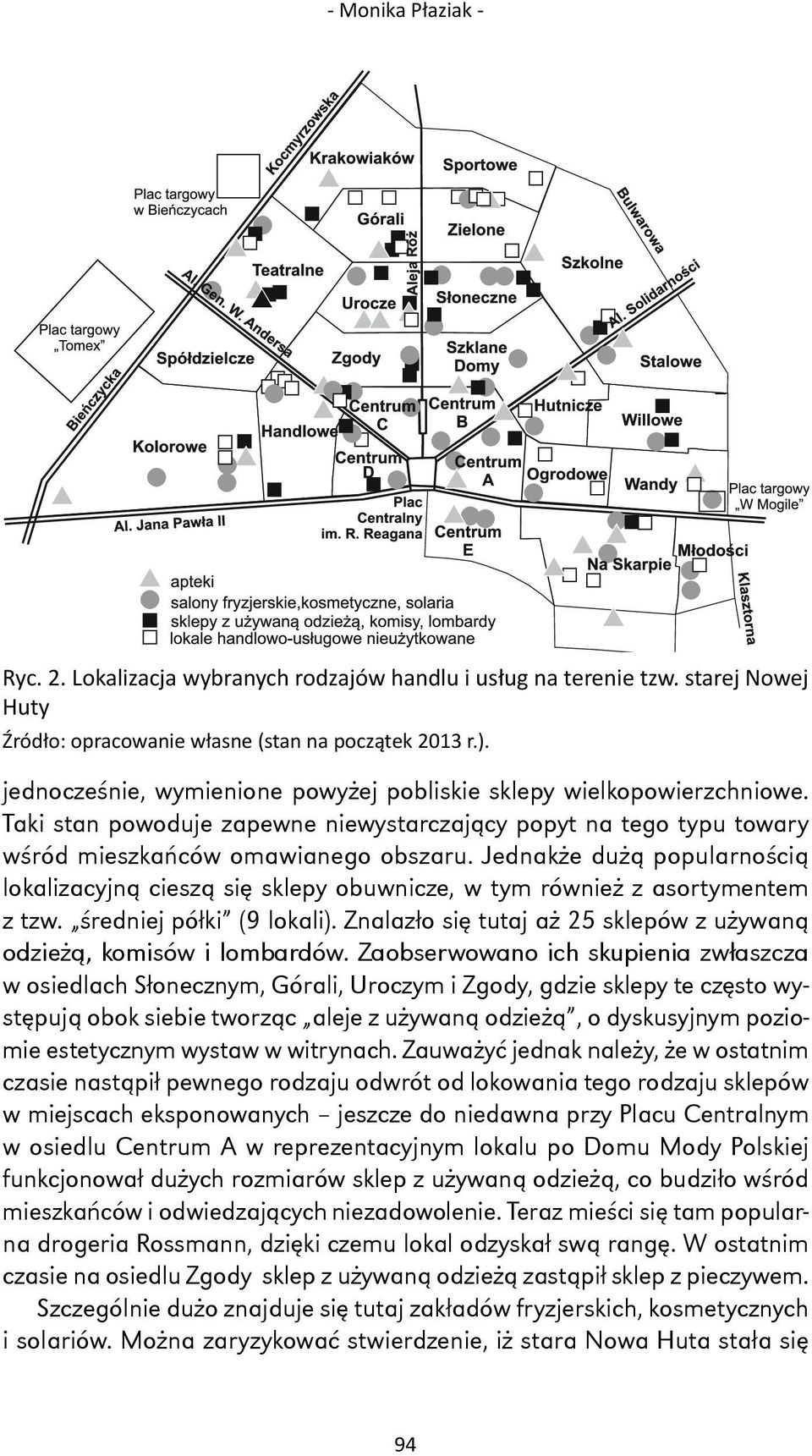 Jednakże dużą popularnością lokalizacyjną cieszą się sklepy obuwnicze, w tym również z asortymentem z tzw. średniej półki (9 lokali).