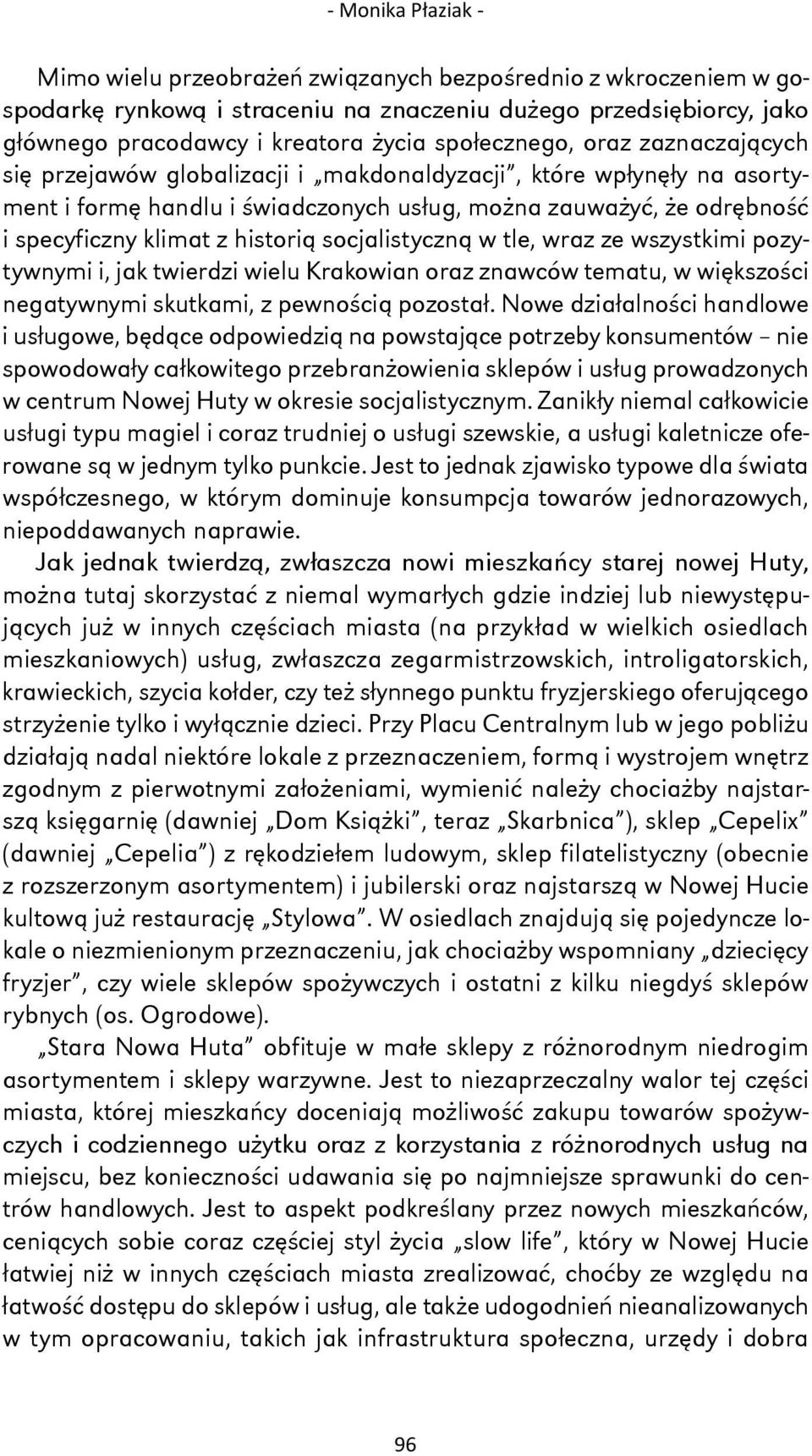 historią socjalistyczną w tle, wraz ze wszystkimi pozytywnymi i, jak twierdzi wielu Krakowian oraz znawców tematu, w większości negatywnymi skutkami, z pewnością pozostał.