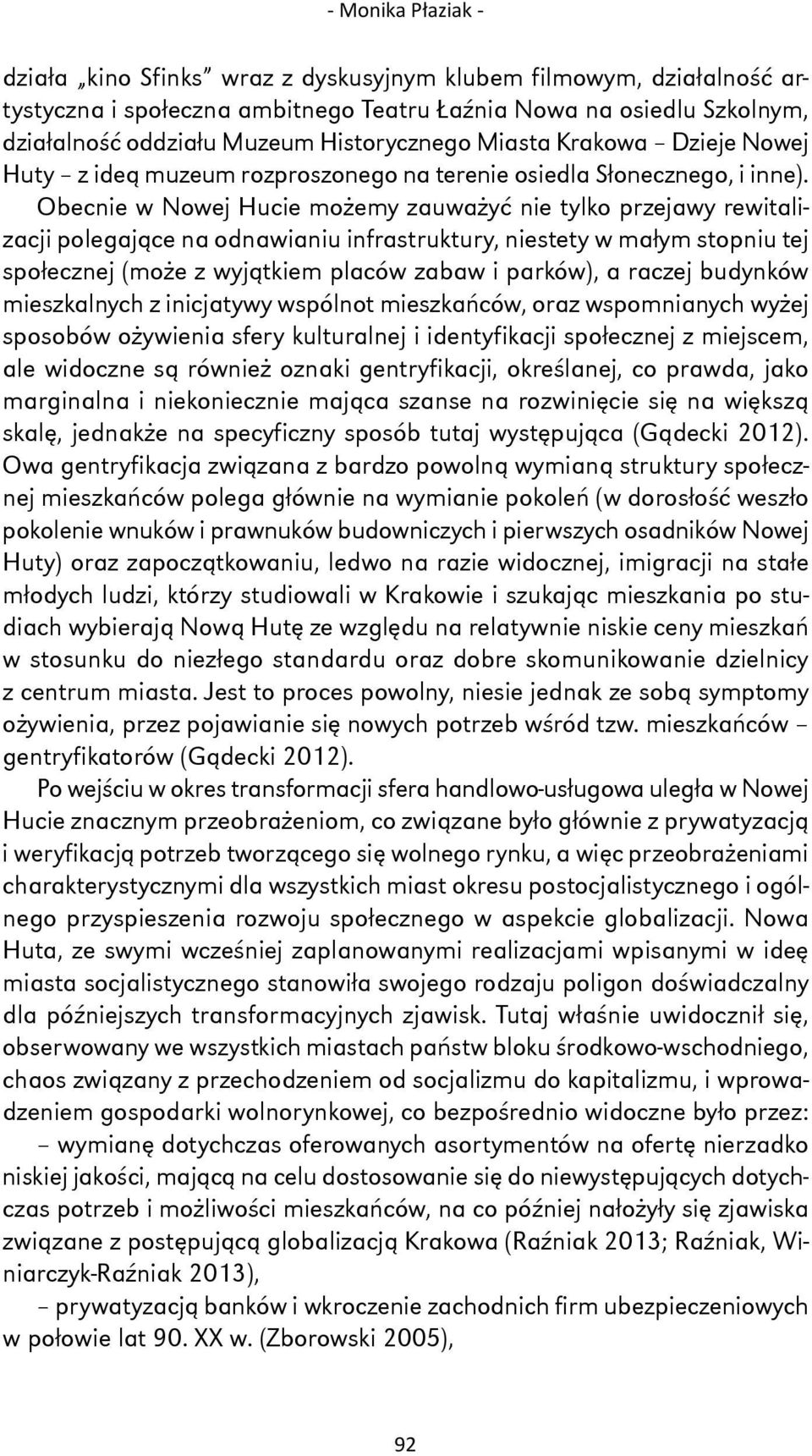 Obecnie w Nowej Hucie możemy zauważyć nie tylko przejawy rewitalizacji polegające na odnawianiu infrastruktury, niestety w małym stopniu tej społecznej (może z wyjątkiem placów zabaw i parków), a