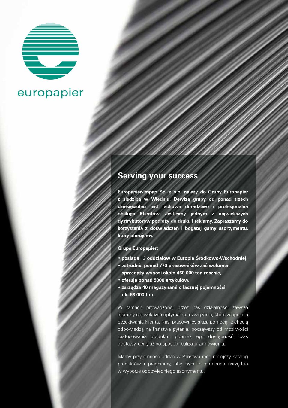 Grupa Europapier: posiada 13 oddziałów w Europie Środkowo-Wschodniej, zatrudnia ponad 770 pracowników zaś wolumen sprzedaży wynosi około 450 000 ton rocznie, oferuje ponad 5000 artykułów, zarządza 40