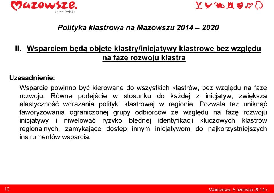 klastrów, bez względu na fazę rozwoju. Równe podejście w stosunku do każdej z inicjatyw, zwiększa elastyczność wdrażania polityki klastrowej w regionie.