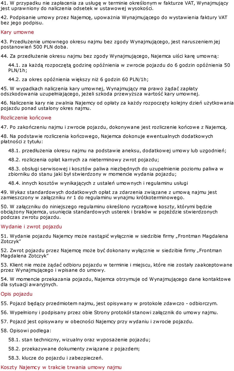 Przedłużenie umownego okresu najmu bez zgody Wynajmującego, jest naruszeniem jej postanowień 500 PLN doba. 44. Za przedłużenie okresu najmu bez zgody Wynajmującego, Najemca uiści karę umowną: 44.1.