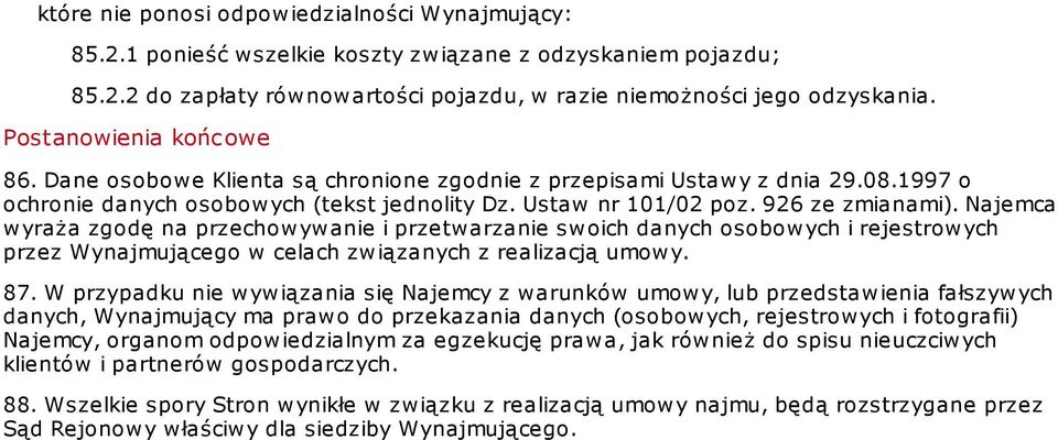 Najemca wyraża zgodę na przechowywanie i przetwarzanie swoich danych osobowych i rejestrowych przez Wynajmującego w celach związanych z realizacją umowy. 87.