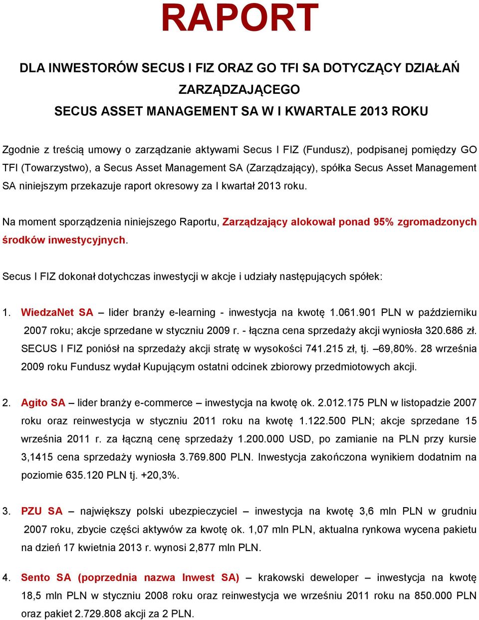 Na moment sporządzenia niniejszego Raportu, Zarządzający alokował ponad 95% zgromadzonych środków inwestycyjnych. Secus I FIZ dokonał dotychczas inwestycji w akcje i udziały następujących spółek: 1.
