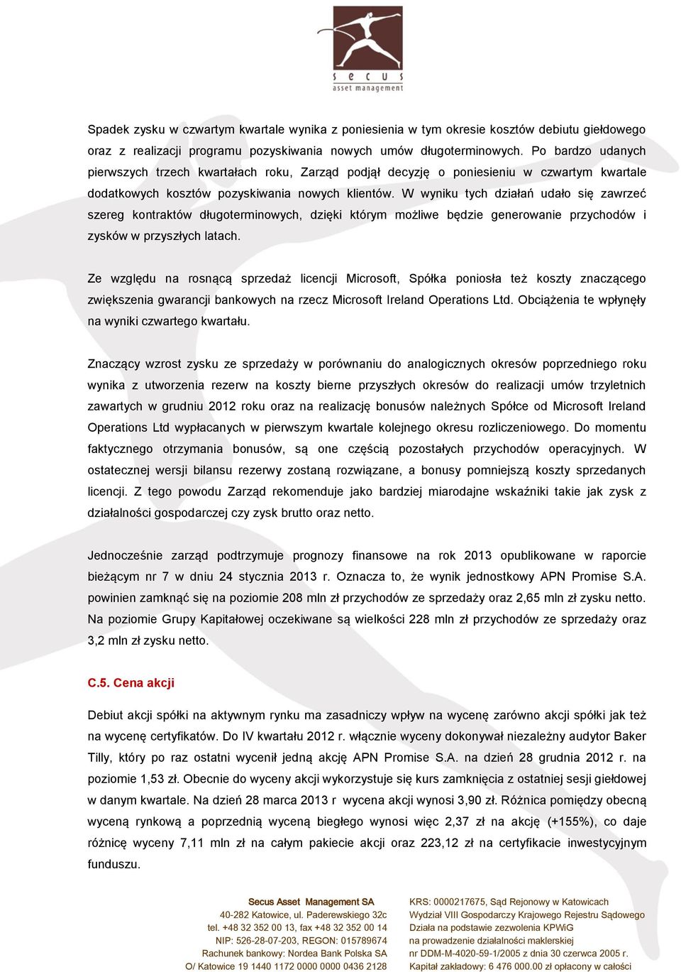 W wyniku tych działań udało się zawrzeć szereg kontraktów długoterminowych, dzięki którym możliwe będzie generowanie przychodów i zysków w przyszłych latach.